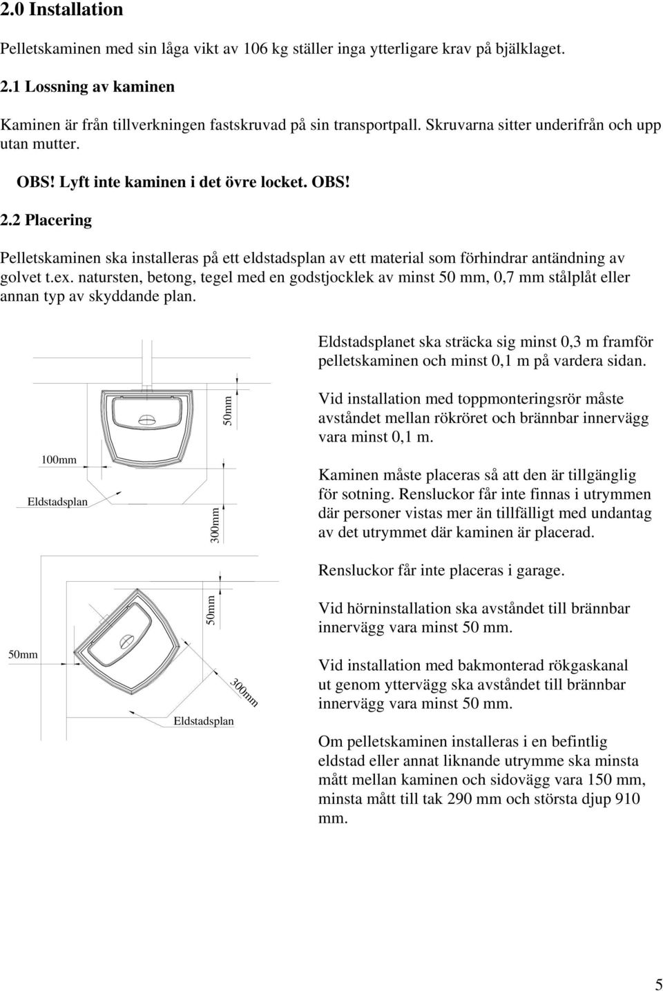 2 Placering Pelletskaminen ska installeras på ett eldstadsplan av ett material som förhindrar antändning av golvet t.ex.