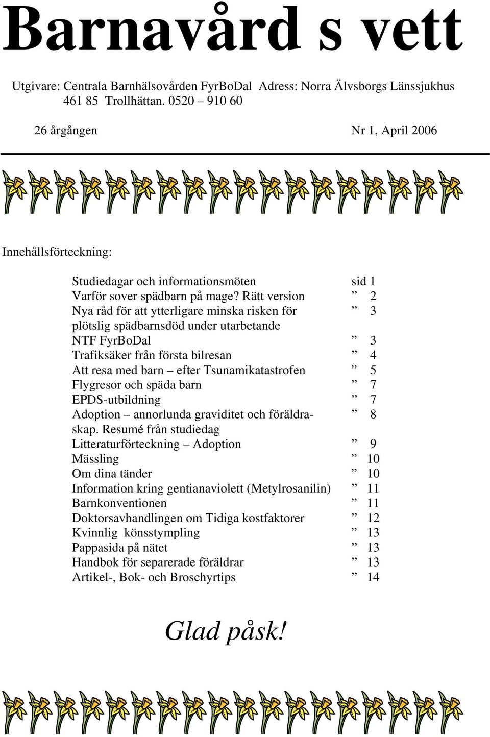 Rätt version 2 Nya råd för att ytterligare minska risken för 3 plötslig spädbarnsdöd under utarbetande NTF FyrBoDal 3 Trafiksäker från första bilresan 4 Att resa med barn efter Tsunamikatastrofen 5