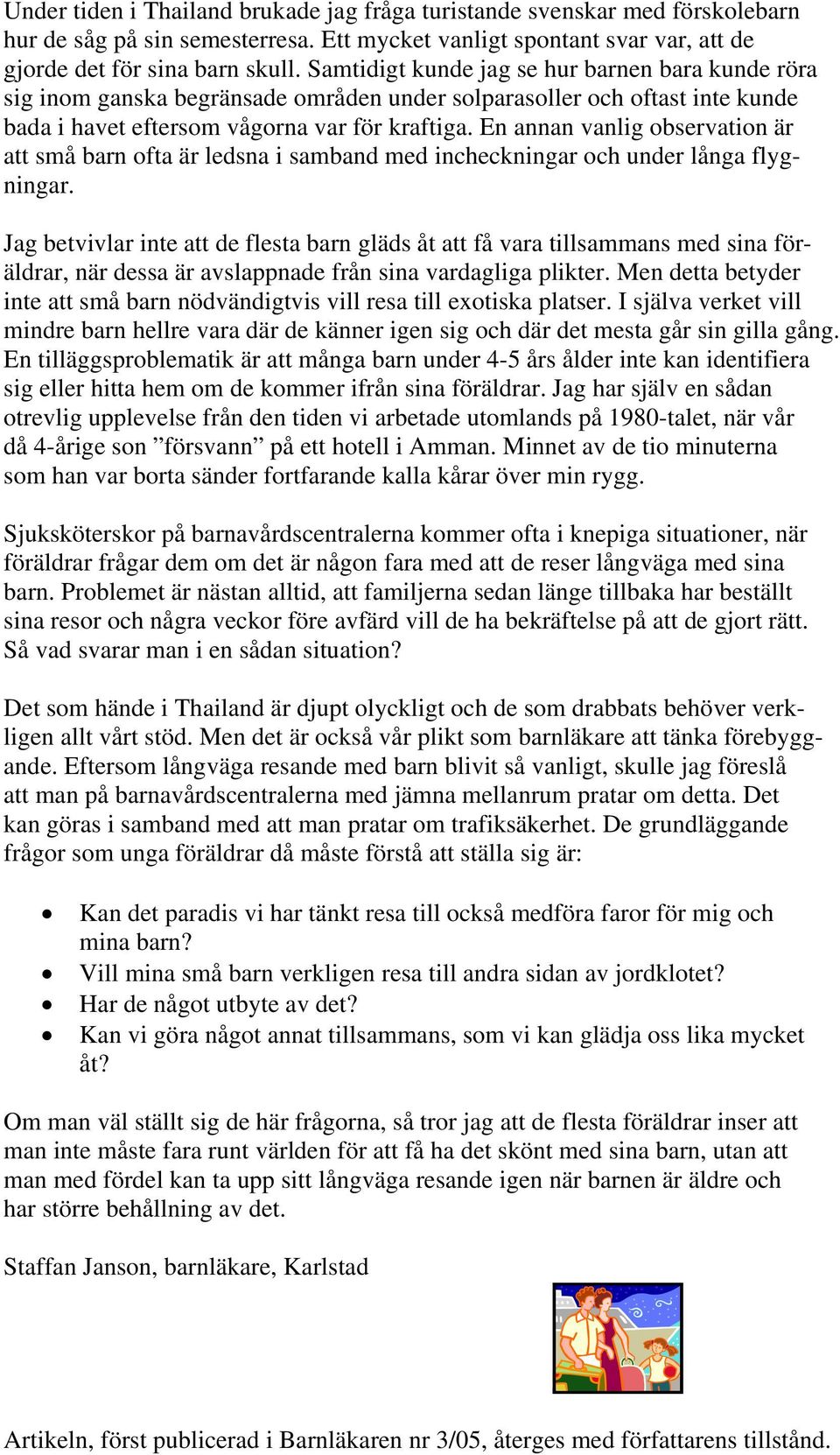 En annan vanlig observation är att små barn ofta är ledsna i samband med incheckningar och under långa flygningar.