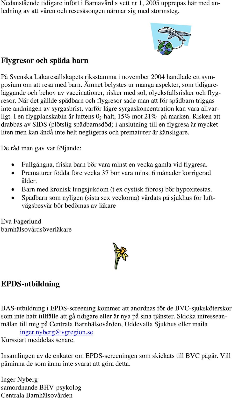 Ämnet belystes ur många aspekter, som tidigareläggande och behov av vaccinationer, risker med sol, olycksfallsrisker och flygresor.