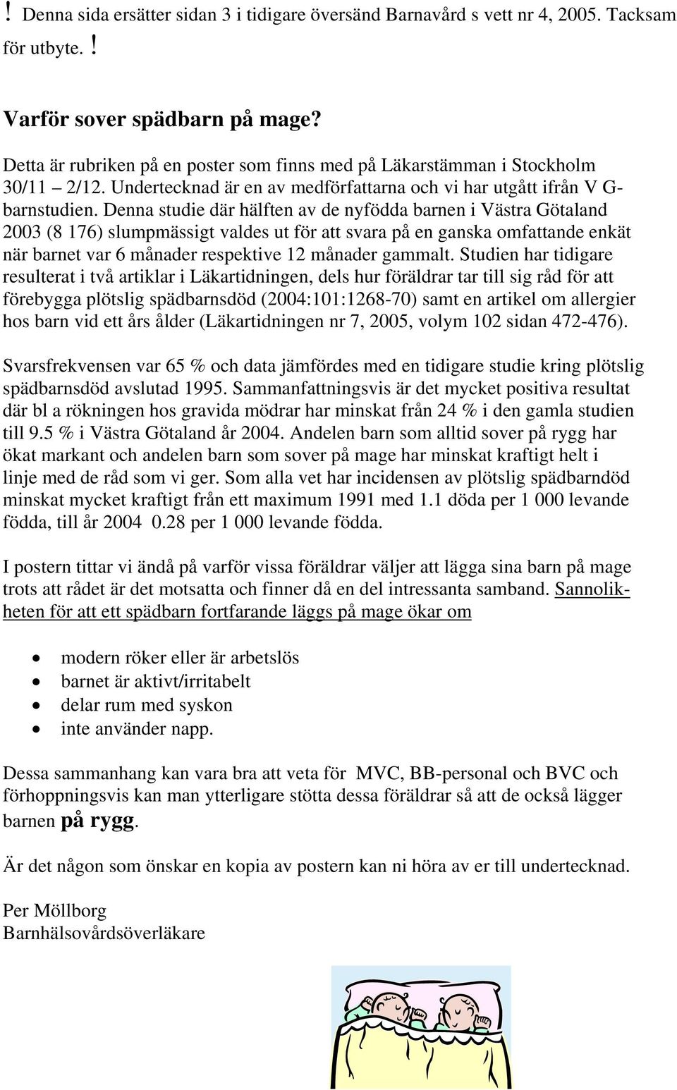 Denna studie där hälften av de nyfödda barnen i Västra Götaland 2003 (8 176) slumpmässigt valdes ut för att svara på en ganska omfattande enkät när barnet var 6 månader respektive 12 månader gammalt.