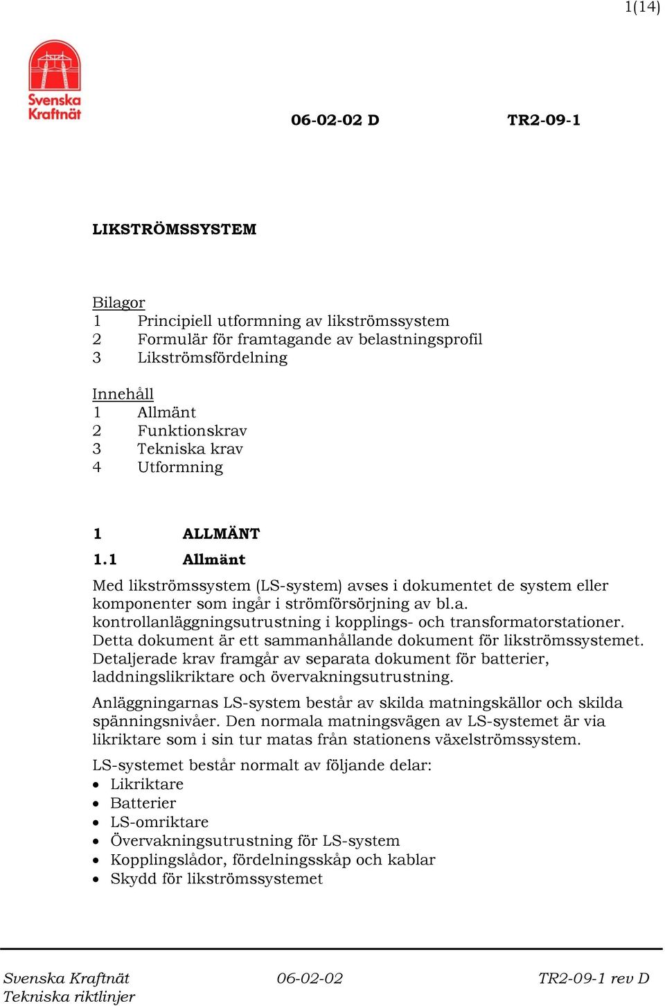 Detta dokument är ett sammanhållande dokument för likströmssystemet. Detaljerade krav framgår av separata dokument för batterier, laddningslikriktare och övervakningsutrustning.