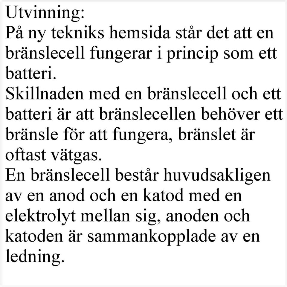 Skillnaden med en bränslecell och ett batteri är att bränslecellen behöver ett bränsle för