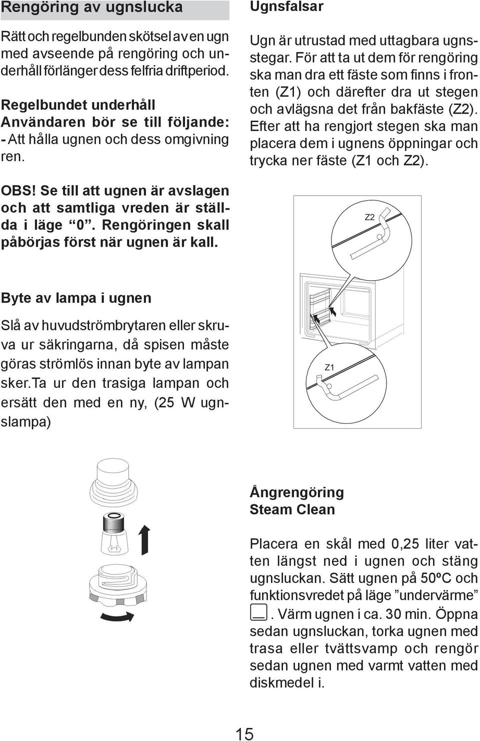 Rengörin gen skall påbörjas först när ugnen är kall. Ugnsfalsar Ugn är utrustad med uttagbara ugnsstegar.