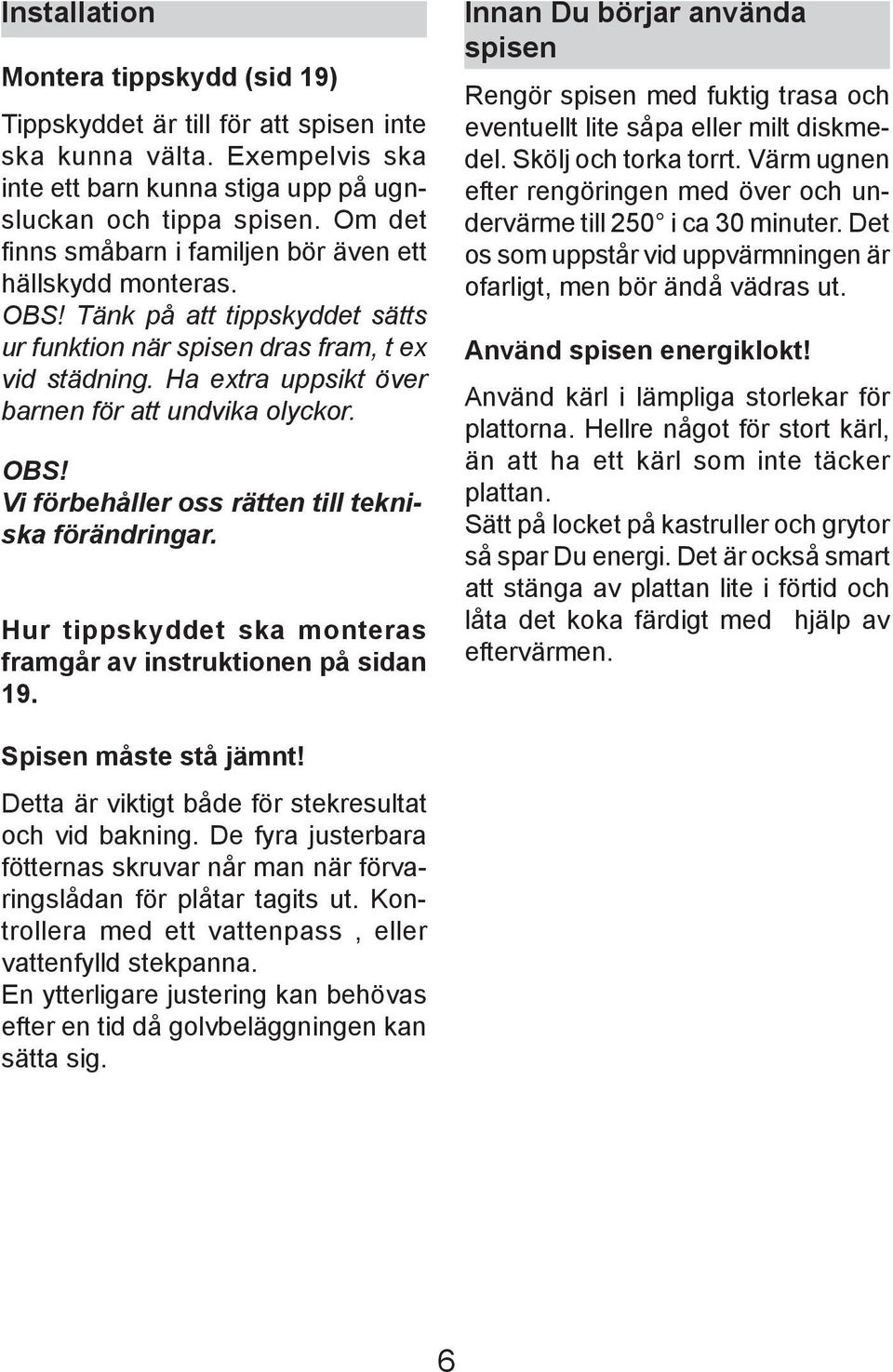 Ha extra uppsikt över barnen för att un dvi ka olyckor. OBS! Vi förbehåller oss rätten till tek niska förändringar. Hur tip p skyd det ska mon te ras framgår av in struk tio nen på sidan 19.