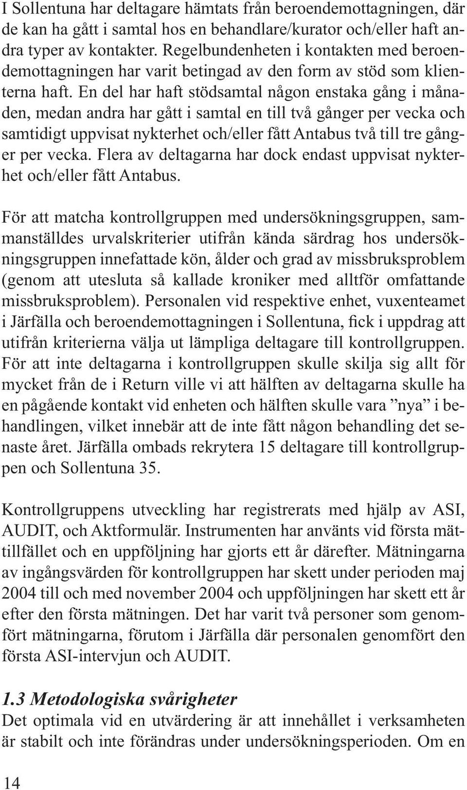 En del har haft stödsamtal någon enstaka gång i månaden, medan andra har gått i samtal en till två gånger per vecka och samtidigt uppvisat nykterhet och/eller fått Antabus två till tre gånger per