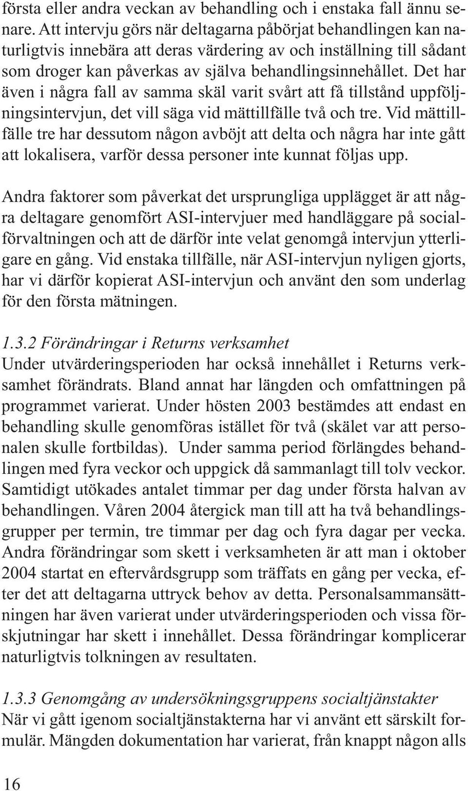 Det har även i några fall av samma skäl varit svårt att få tillstånd uppföljningsintervjun, det vill säga vid mättillfälle två och tre.