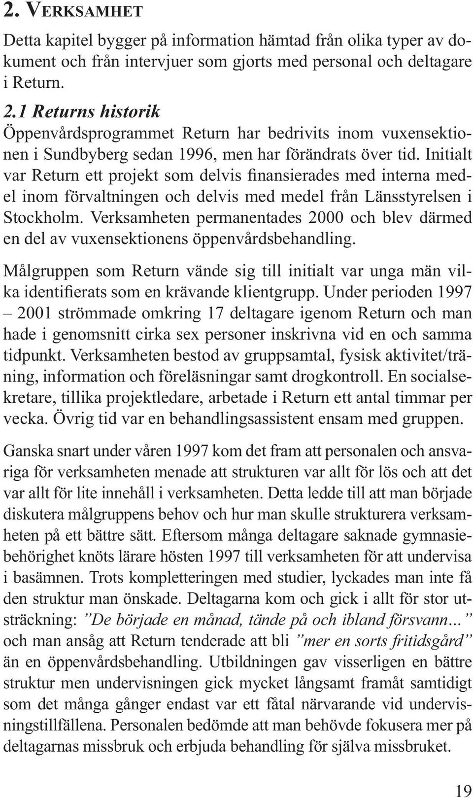 Initialt var Return ett projekt som delvis finansierades med interna medel inom förvaltningen och delvis med medel från Länsstyrelsen i Stockholm.