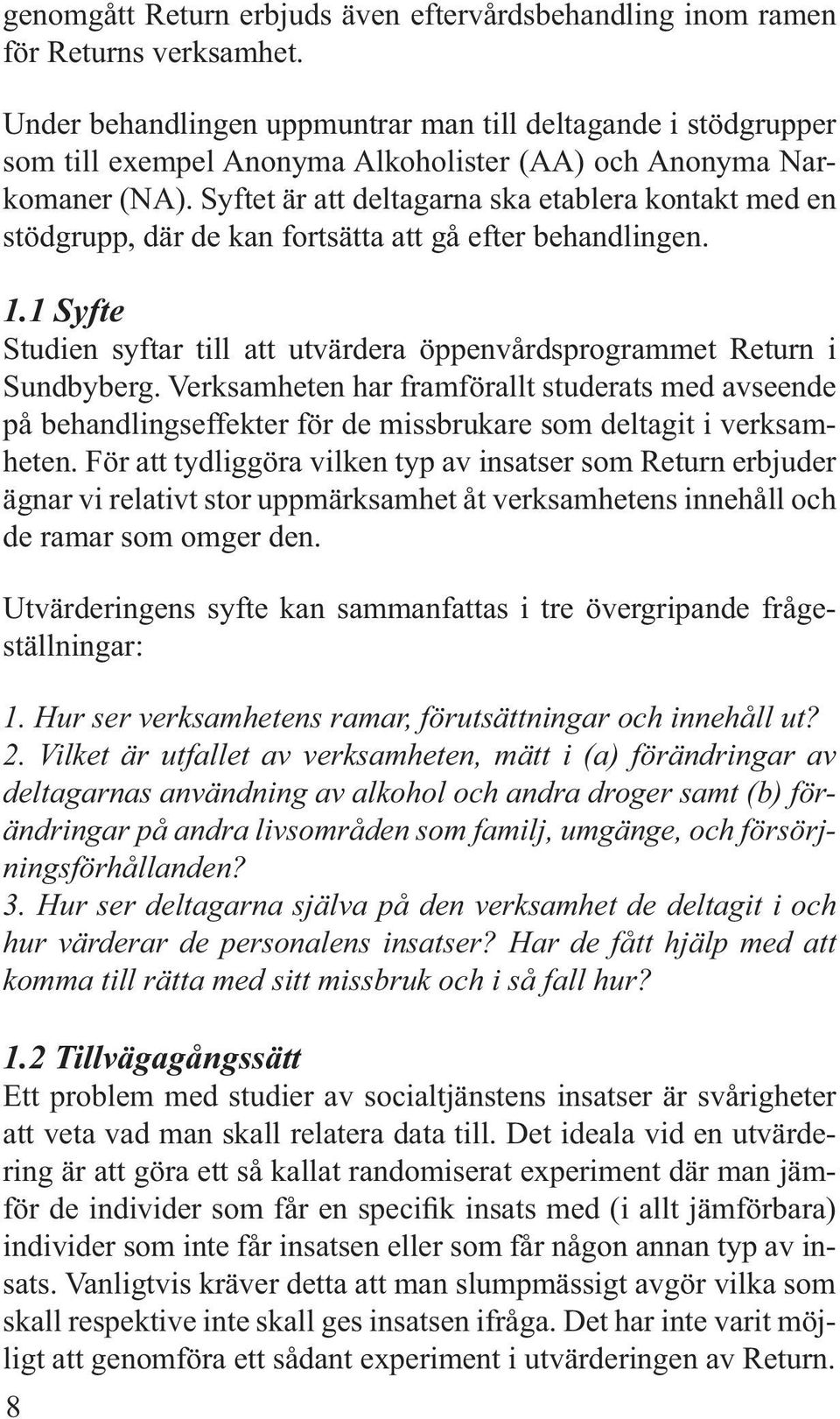 Syftet är att deltagarna ska etablera kontakt med en stödgrupp, där de kan fortsätta att gå efter behandlingen. 1.1 Syfte Studien syftar till att utvärdera öppenvårdsprogrammet Return i Sundbyberg.