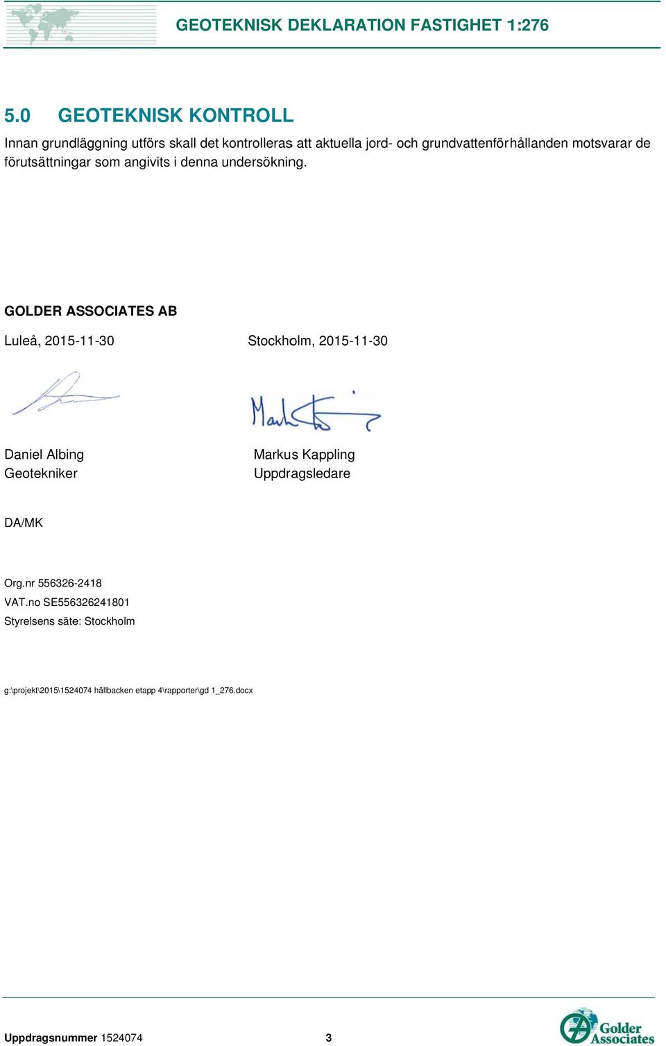 GOLDER ASSOCIATESS AB Luleå, 2015-11-30 Stockholm, 2015-11-30 Daniel Albing Geotekniker Markus Kappling