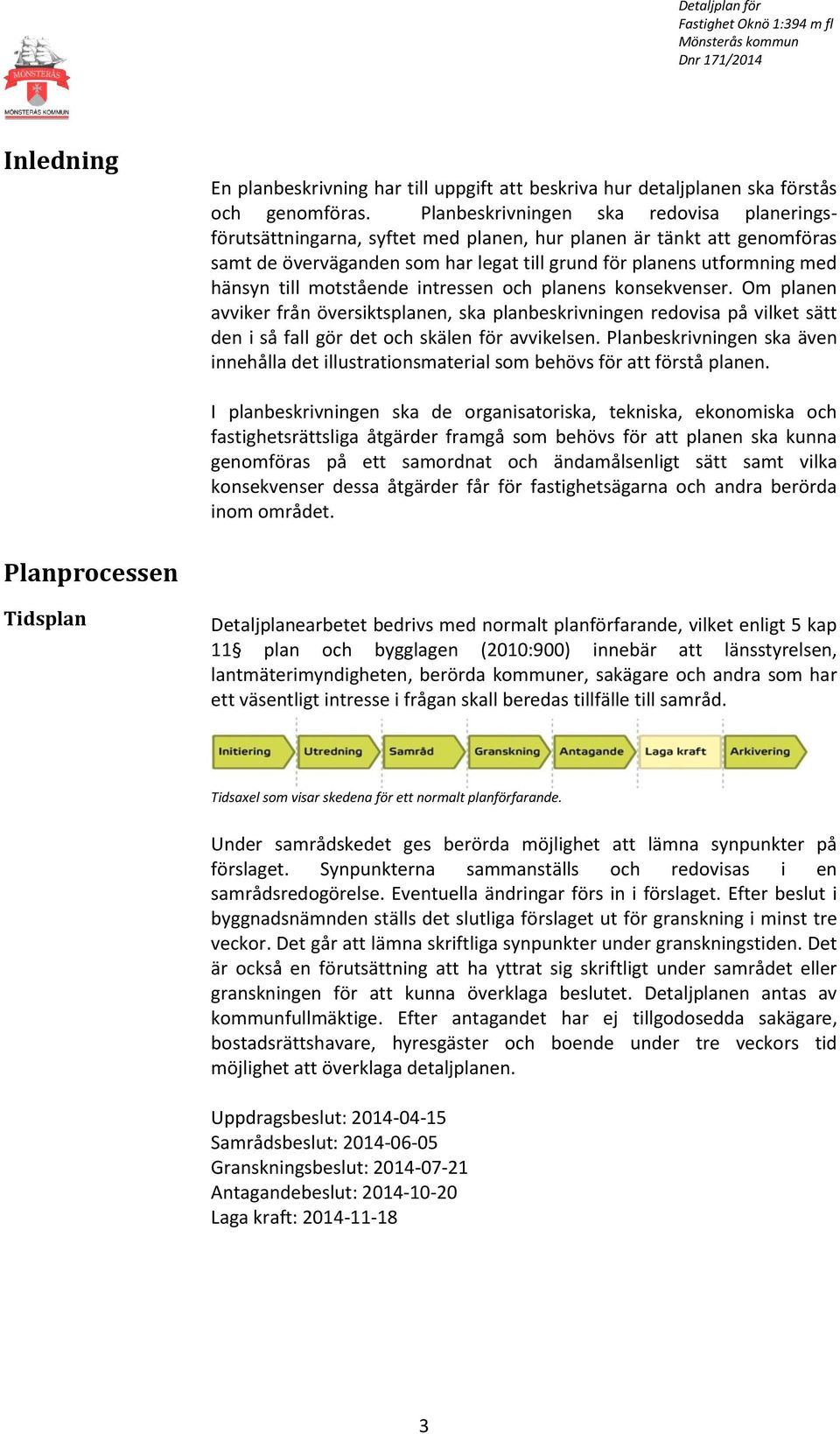 motstående intressen och planens konsekvenser. Om planen avviker från översiktsplanen, ska planbeskrivningen redovisa på vilket sätt den i så fall gör det och skälen för avvikelsen.