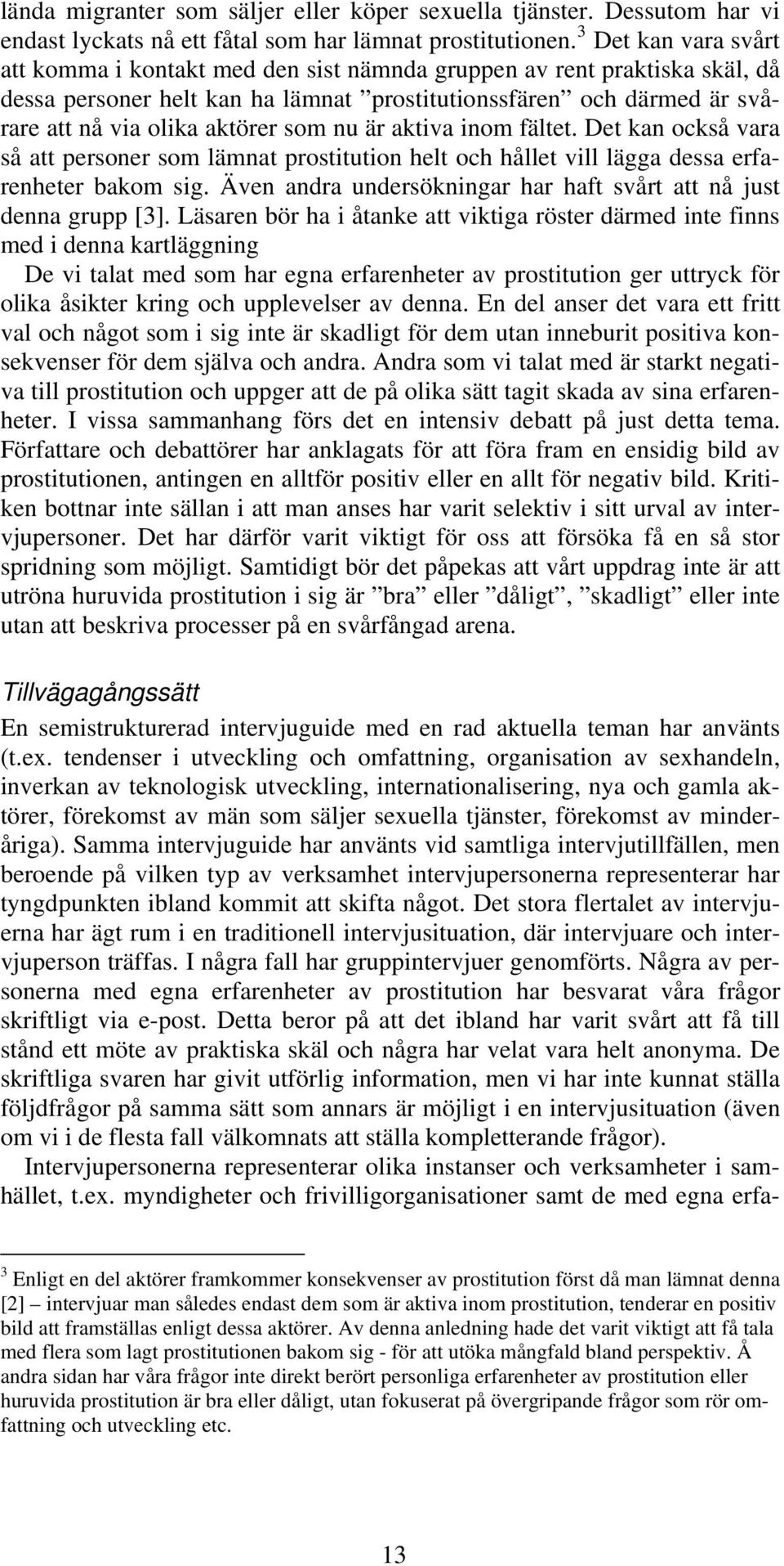 som nu är aktiva inom fältet. Det kan också vara så att personer som lämnat prostitution helt och hållet vill lägga dessa erfarenheter bakom sig.