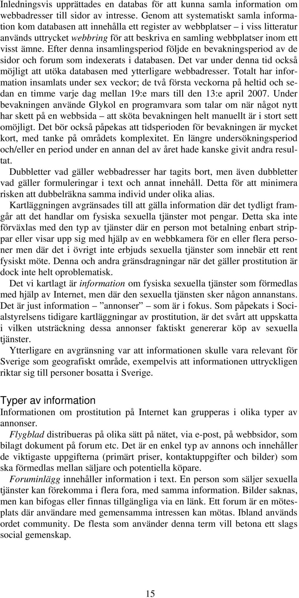 ämne. Efter denna insamlingsperiod följde en bevakningsperiod av de sidor och forum som indexerats i databasen. Det var under denna tid också möjligt att utöka databasen med ytterligare webbadresser.