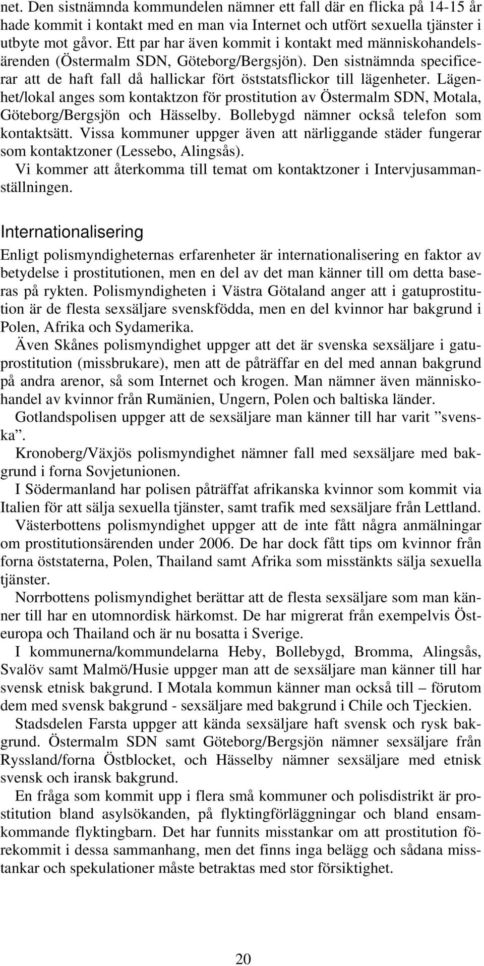 Lägenhet/lokal anges som kontaktzon för prostitution av Östermalm SDN, Motala, Göteborg/Bergsjön och Hässelby. Bollebygd nämner också telefon som kontaktsätt.