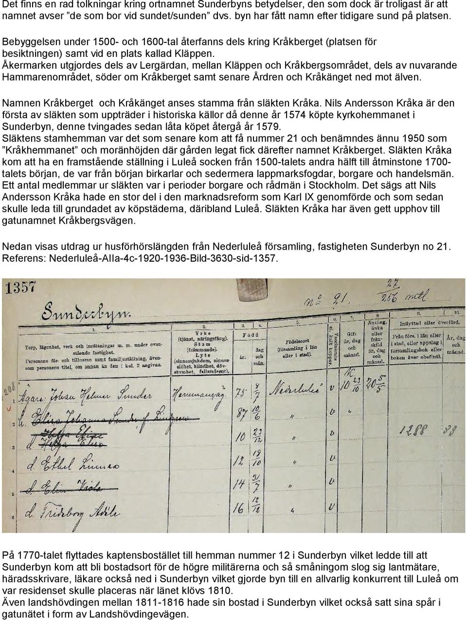 Åkermarken utgjordes dels av Lergärdan, mellan Kläppen och Kråkbergsområdet, dels av nuvarande Hammarenområdet, söder om Kråkberget samt senare Årdren och Kråkänget ned mot älven.