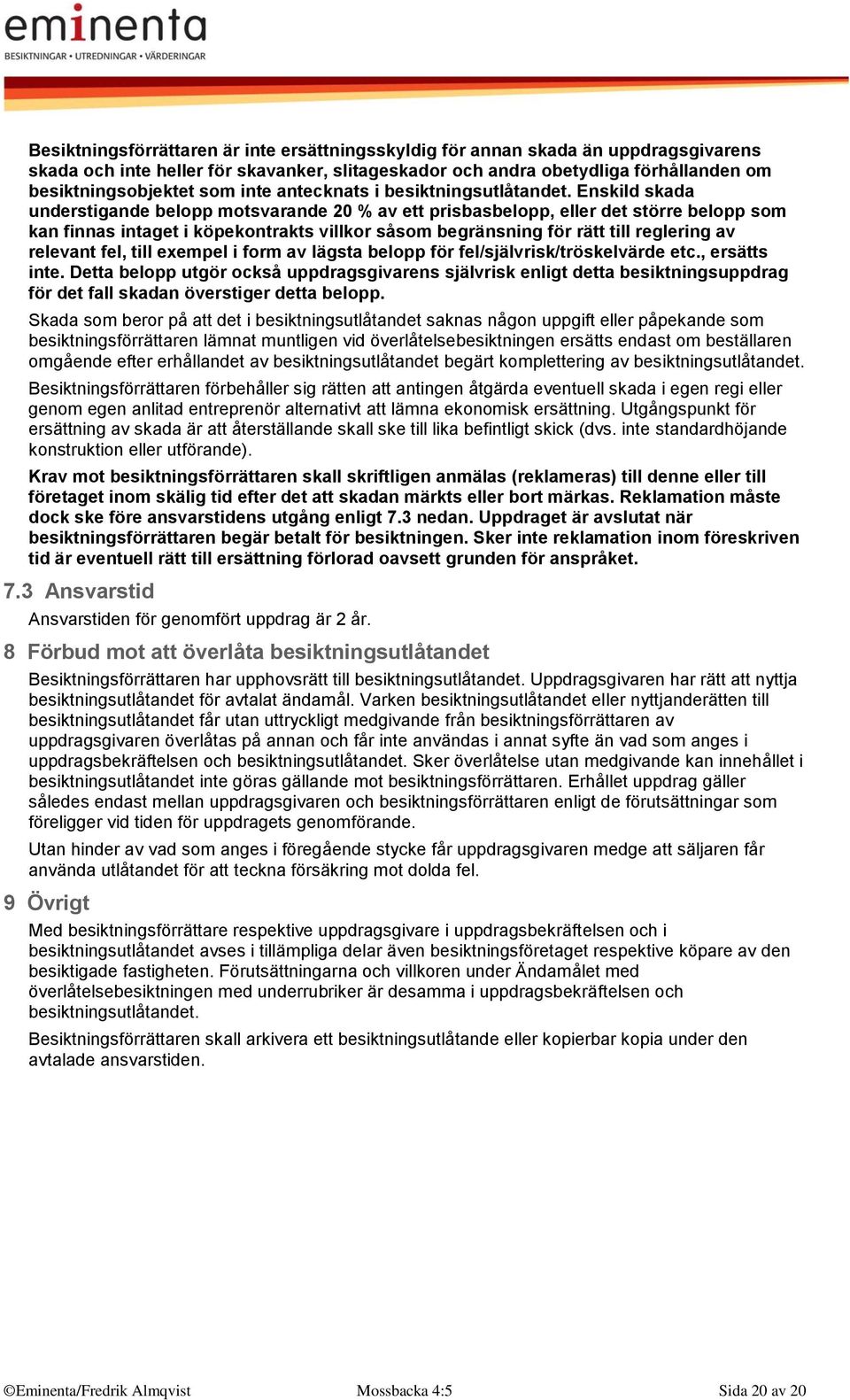 Enskild skada understigande belopp motsvarande 20 % av ett prisbasbelopp, eller det större belopp som kan finnas intaget i köpekontrakts villkor såsom begränsning för rätt till reglering av relevant