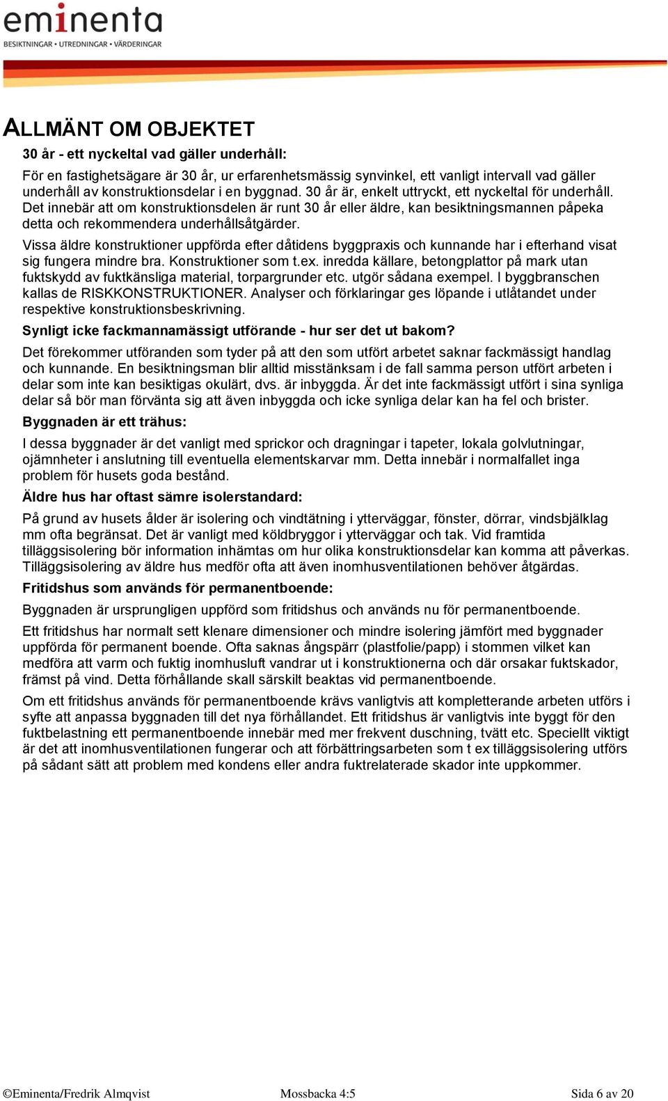 Det innebär att om konstruktionsdelen är runt 30 år eller äldre, kan besiktningsmannen påpeka detta och rekommendera underhållsåtgärder.