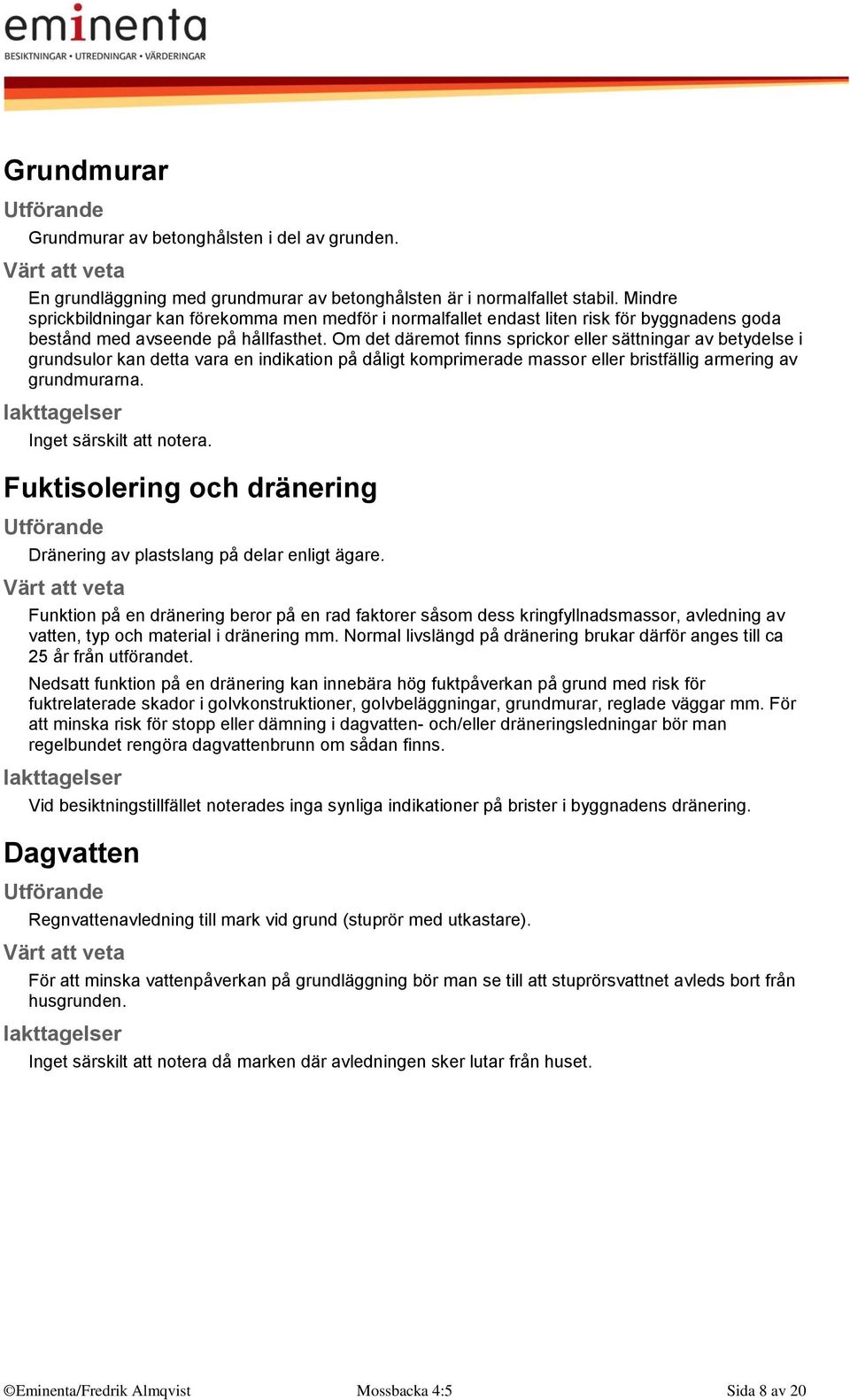 Om det däremot finns sprickor eller sättningar av betydelse i grundsulor kan detta vara en indikation på dåligt komprimerade massor eller bristfällig armering av grundmurarna.