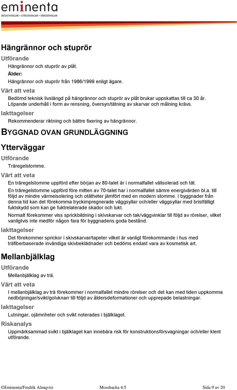 Rekommenderar riktning och bättre fixering av hängrännor. BYGGNAD OVAN GRUNDLÄGGNING Ytterväggar Träregelstomme.