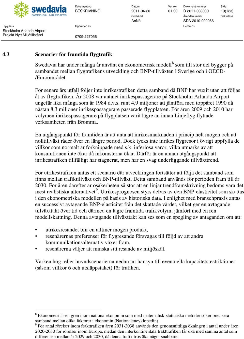 i OECD- /Euroområdet. För senare års utfall följer inte inrikestrafiken detta samband då BNP har vuxit utan att följas åt av flygtrafiken.