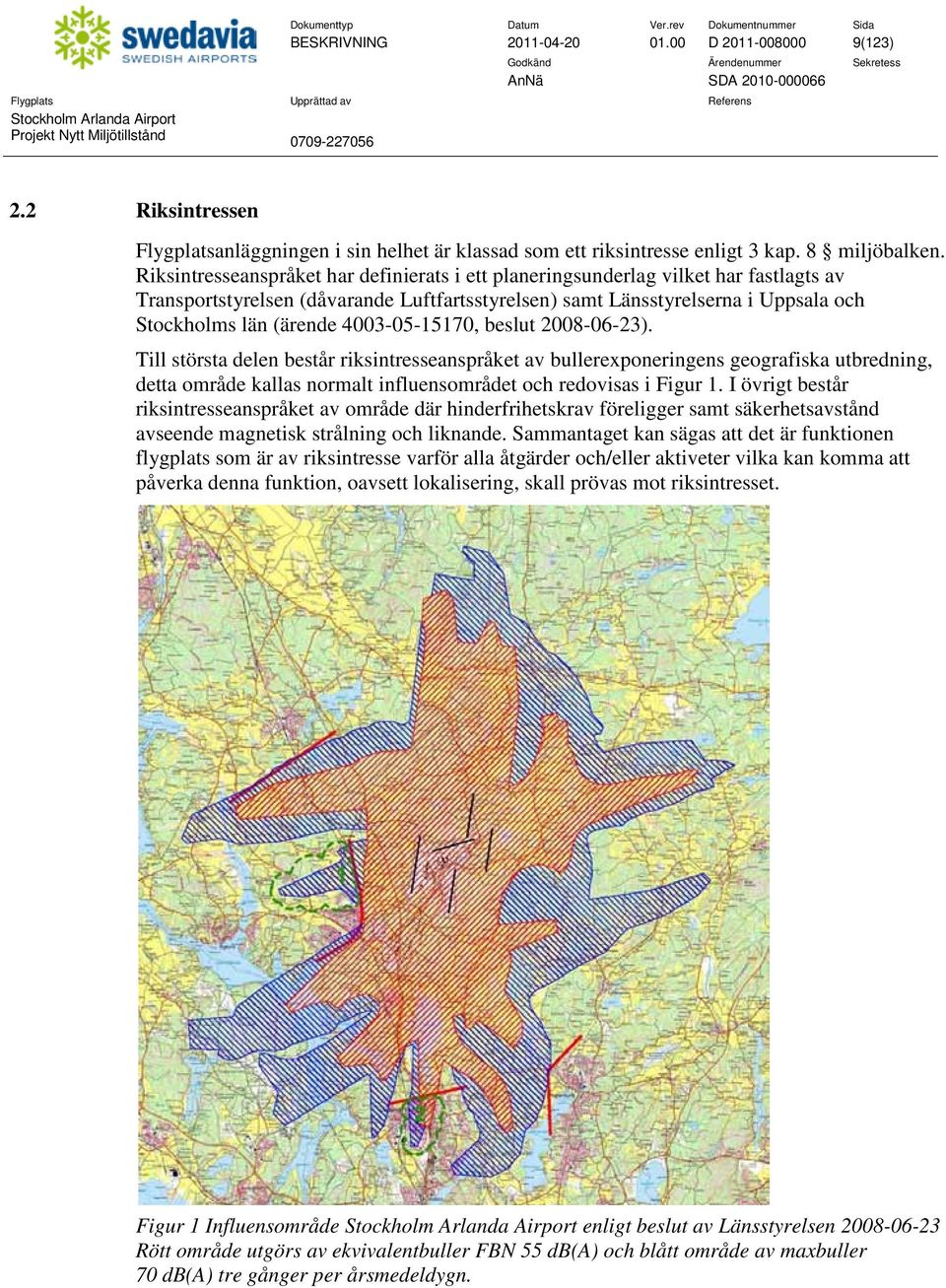 4003-05-15170, beslut 2008-06-23). Till största delen består riksintresseanspråket av bullerexponeringens geografiska utbredning, detta område kallas normalt influensområdet och redovisas i Figur 1.