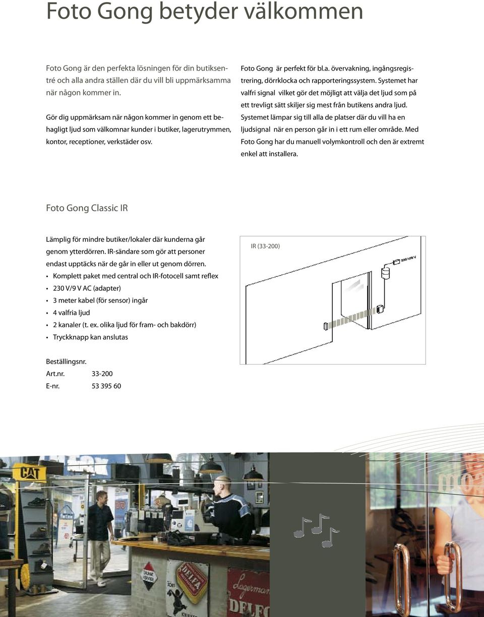 Systemet har valfri signal vilket gör det möjligt att välja det ljud som på ett trevligt sätt skiljer sig mest från butikens andra ljud.