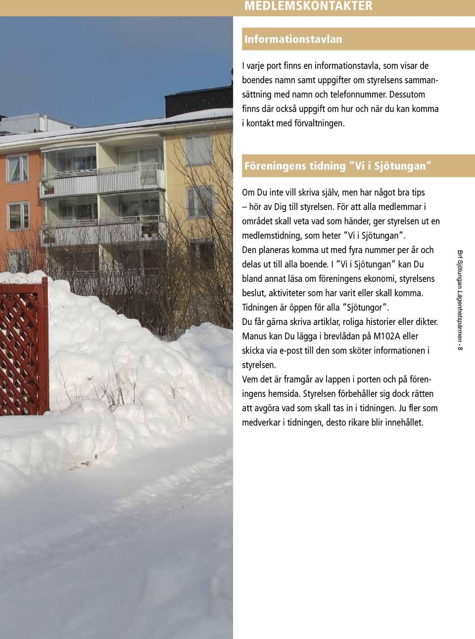 Föreningens tidning Vi i Sjötungan Om Du inte vill skriva själv, men har något bra tips hör av Dig till styrelsen.