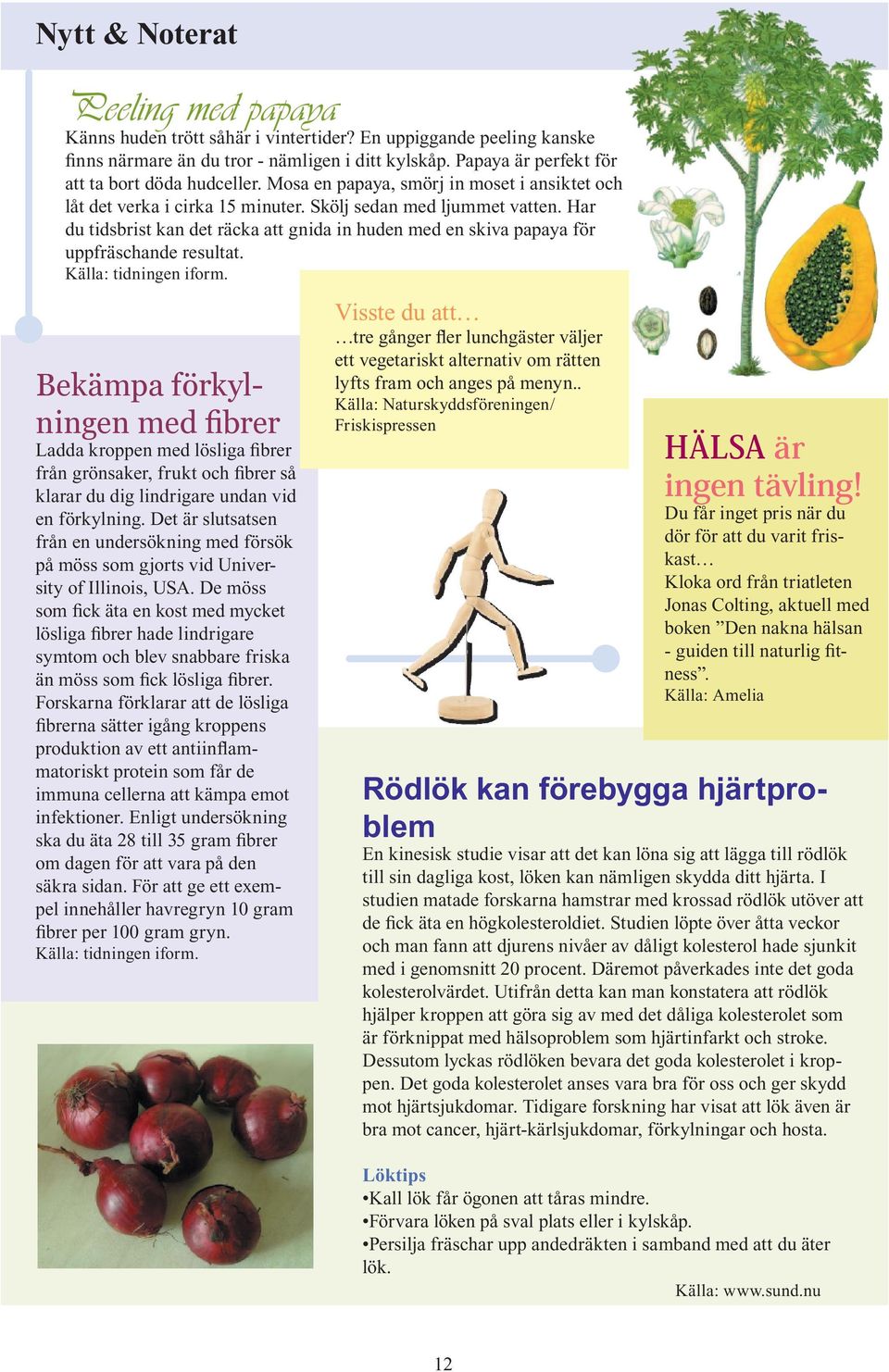 Har du tidsbrist kan det räcka att gnida in huden med en skiva papaya för uppfräschande resultat. Källa: tidningen iform.