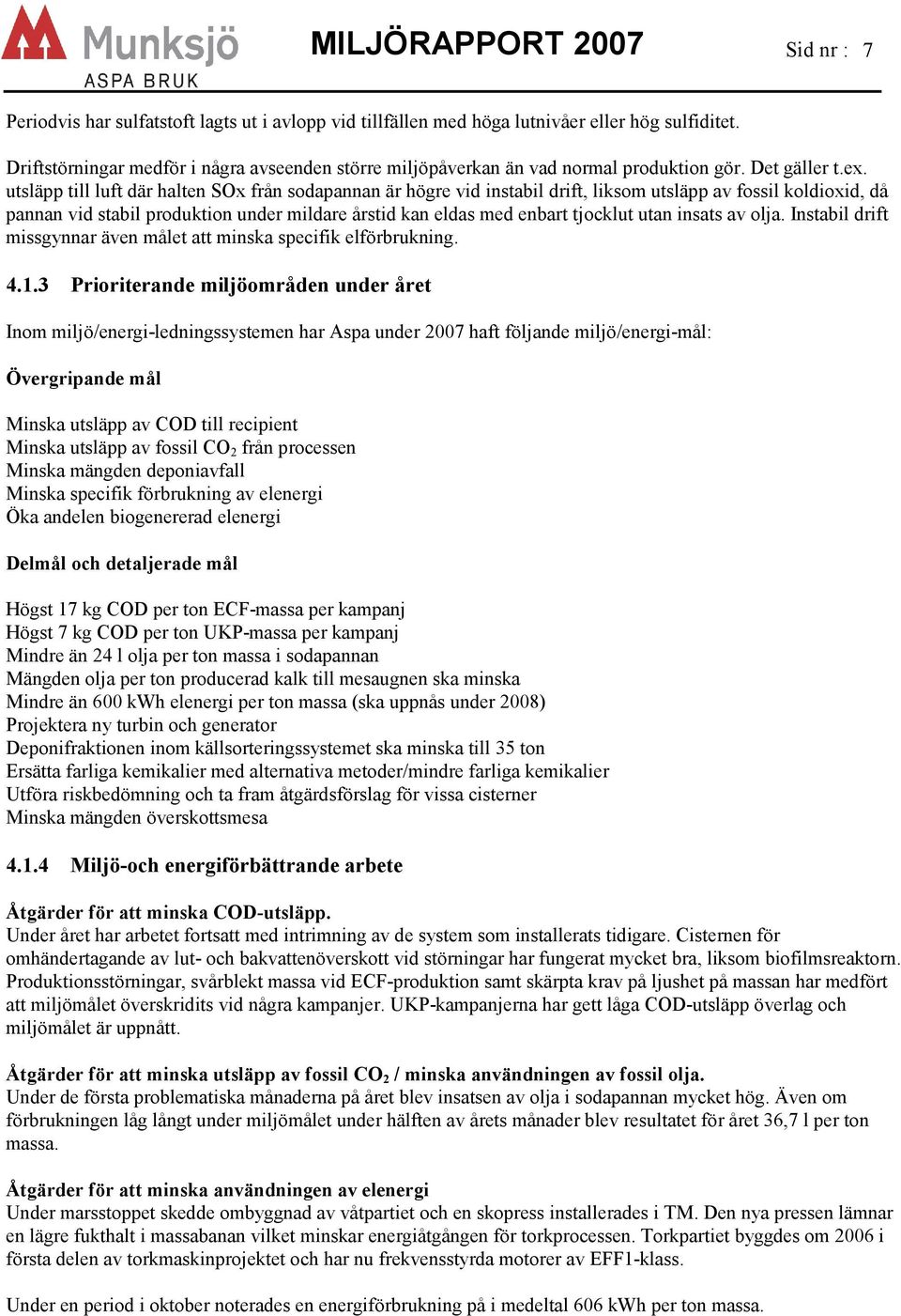 utsläpp till luft där halten SOx från sodapannan är högre vid instabil drift, liksom utsläpp av fossil koldioxid, då pannan vid stabil produktion under mildare årstid kan eldas med enbart tjocklut