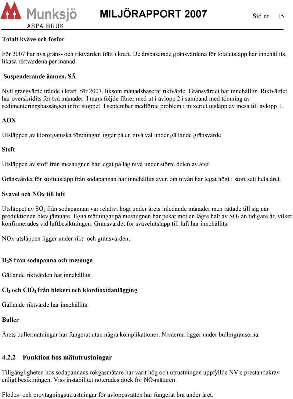I mars följde fibrer med ut i avlopp 2 i samband med tömning av sedimenteringsbassängen inför stoppet. I september medförde problem i mixeriet utsläpp av mesa till avlopp 1.
