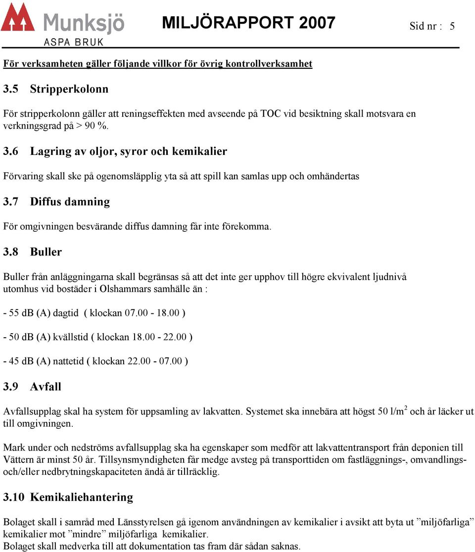 6 Lagring av oljor, syror och kemikalier Förvaring skall ske på ogenomsläpplig yta så att spill kan samlas upp och omhändertas 3.