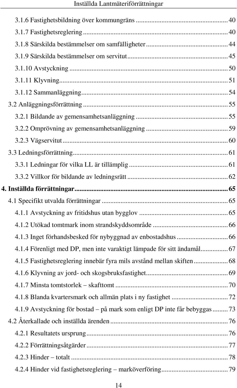 .. 60 3.3 Ledningsförrättning... 61 3.3.1 Ledningar för vilka LL är tillämplig... 61 3.3.2 Villkor för bildande av ledningsrätt... 62 4. Inställda förrättningar... 65 4.