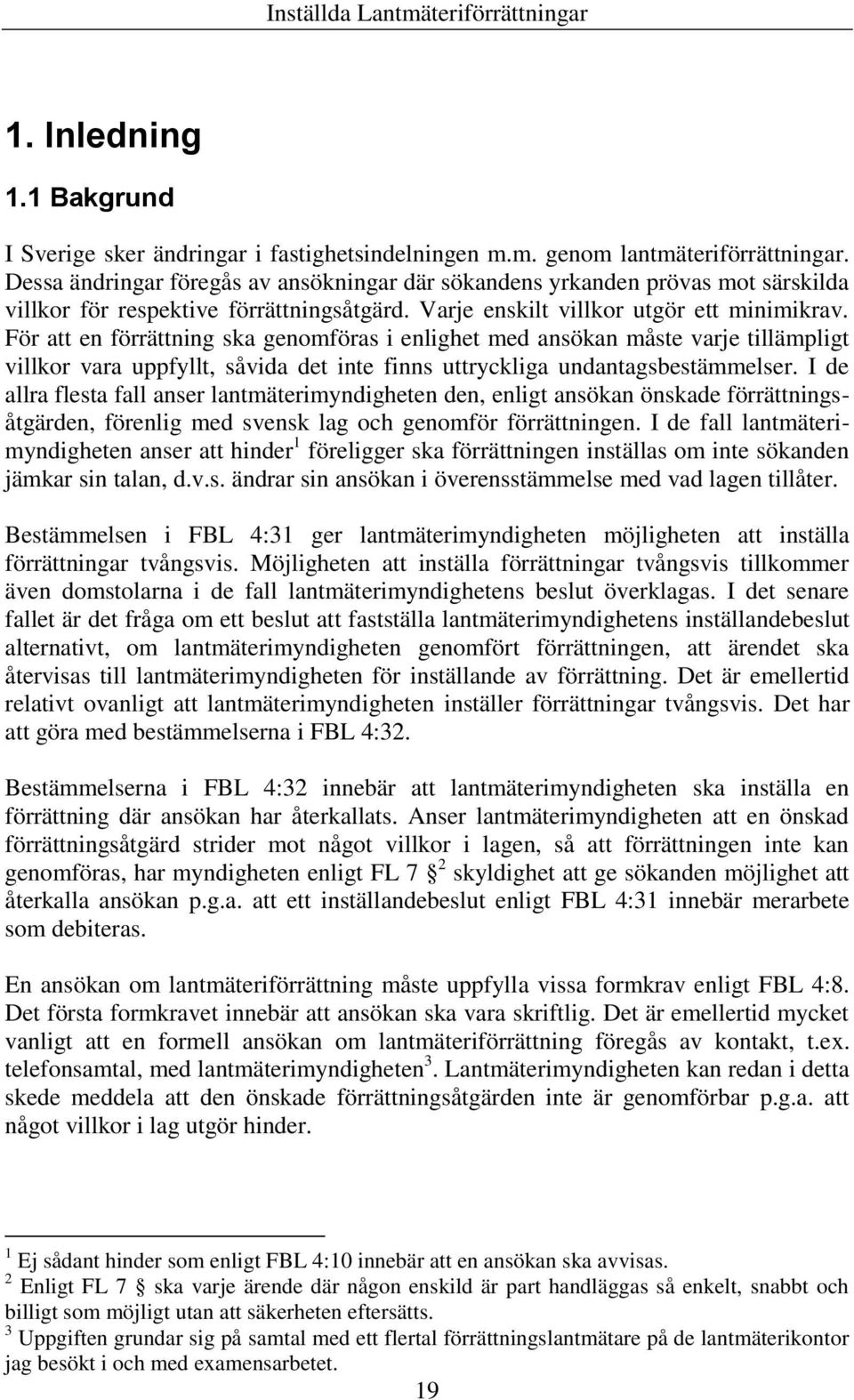 För att en förrättning ska genomföras i enlighet med ansökan måste varje tillämpligt villkor vara uppfyllt, såvida det inte finns uttryckliga undantagsbestämmelser.