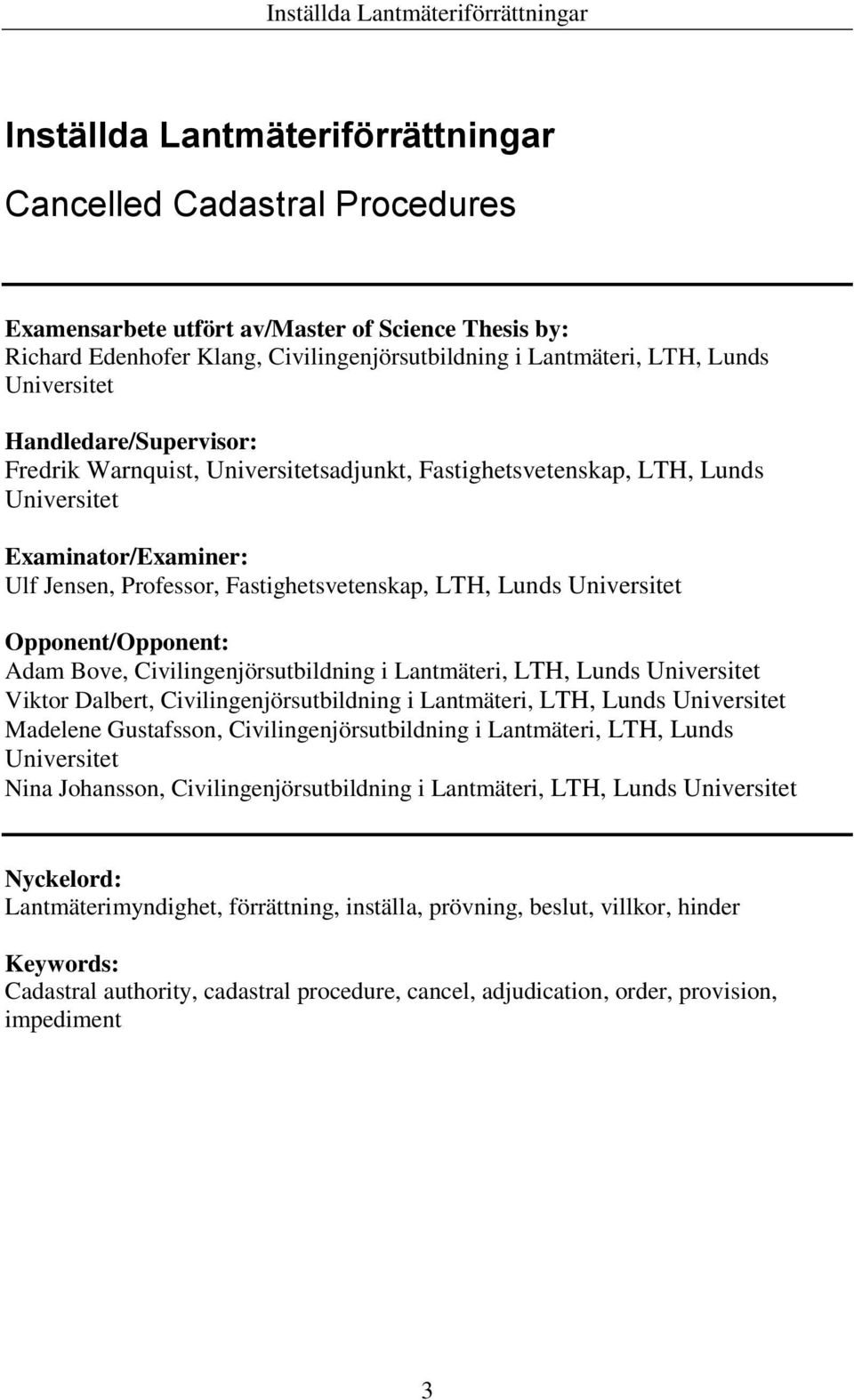 Universitet Opponent/Opponent: Adam Bove, Civilingenjörsutbildning i Lantmäteri, LTH, Lunds Universitet Viktor Dalbert, Civilingenjörsutbildning i Lantmäteri, LTH, Lunds Universitet Madelene