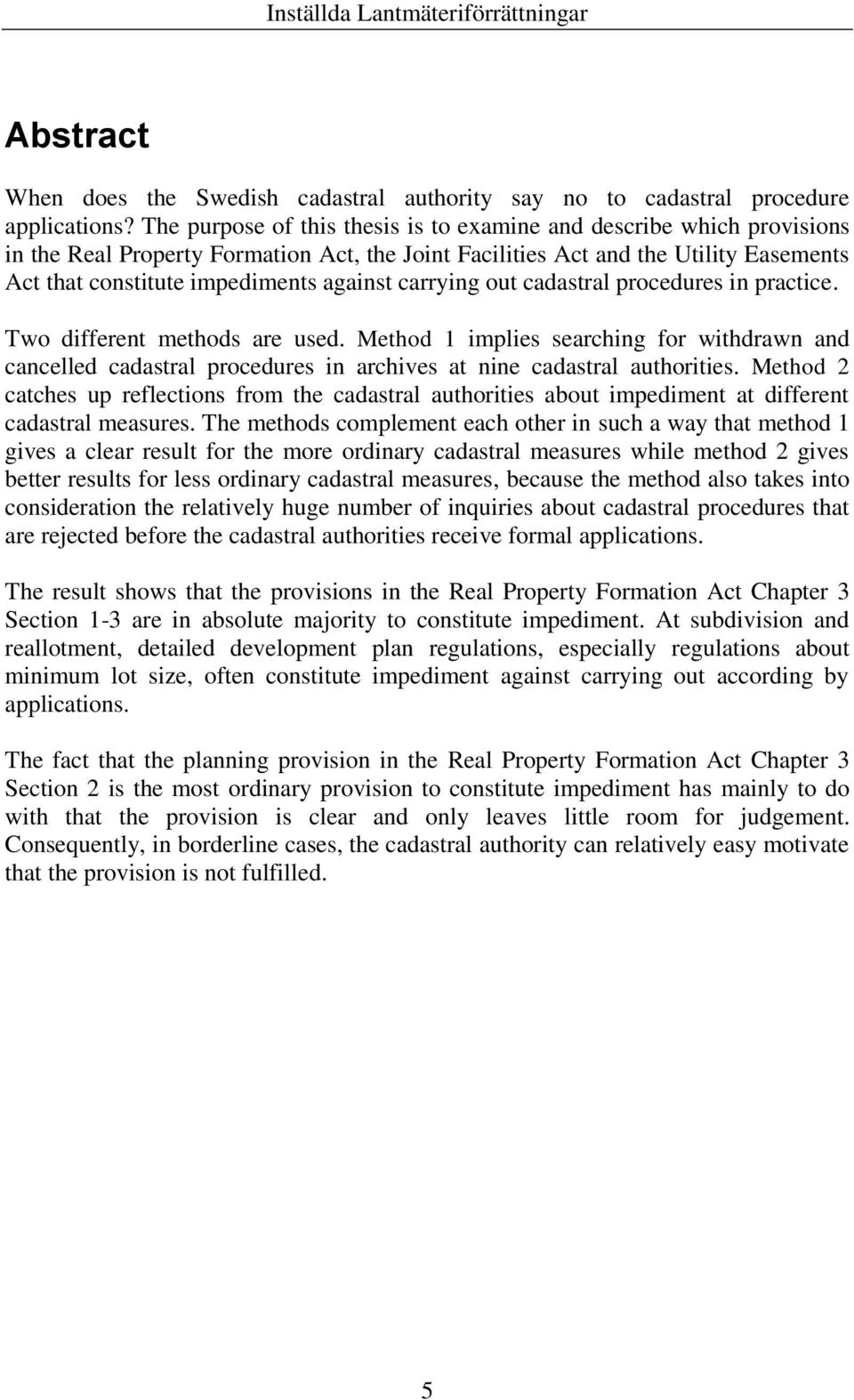 carrying out cadastral procedures in practice. Two different methods are used. Method 1 implies searching for withdrawn and cancelled cadastral procedures in archives at nine cadastral authorities.