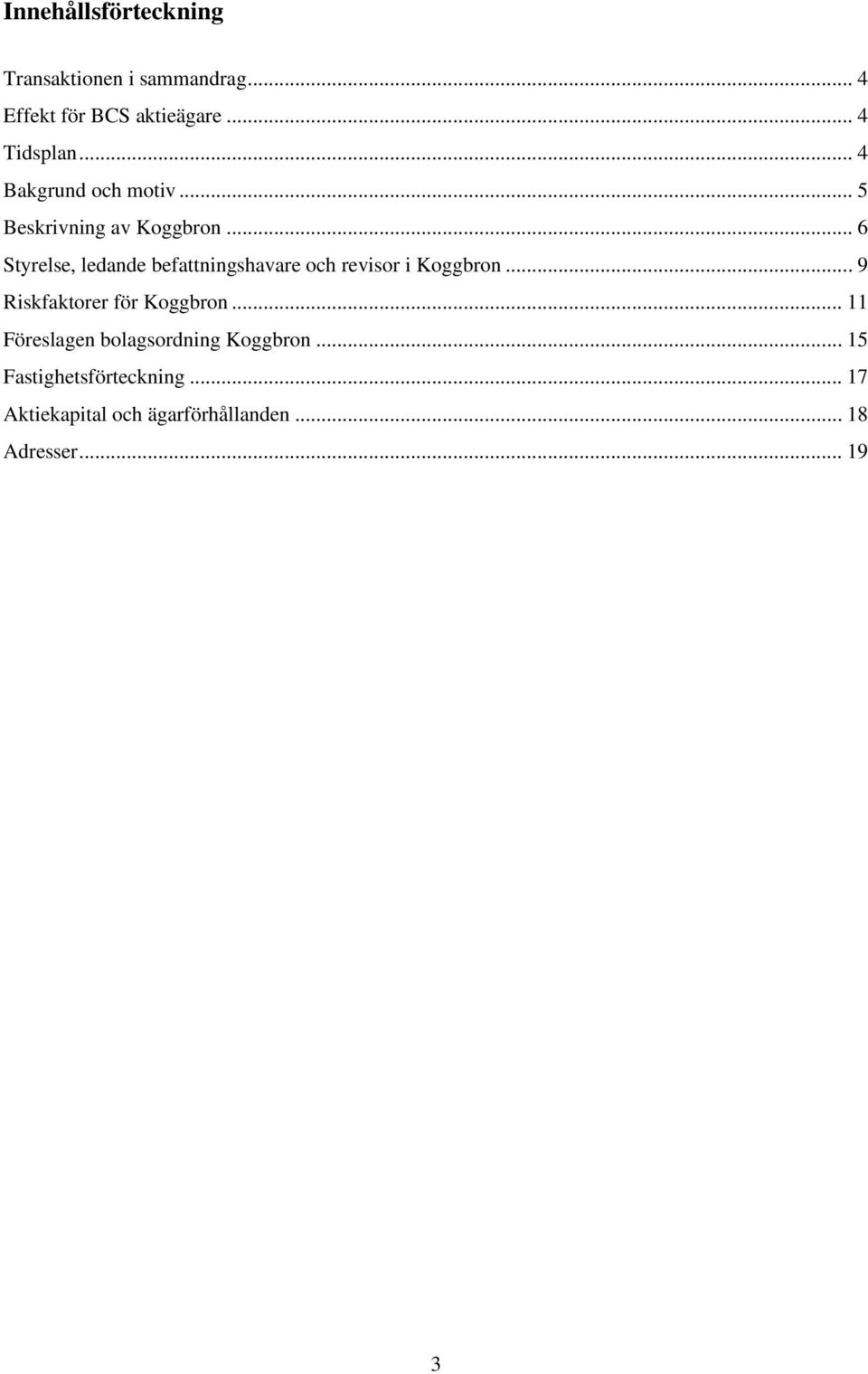 .. 6 Styrelse, ledande befattningshavare och revisor i Koggbron... 9 Riskfaktorer för Koggbron.