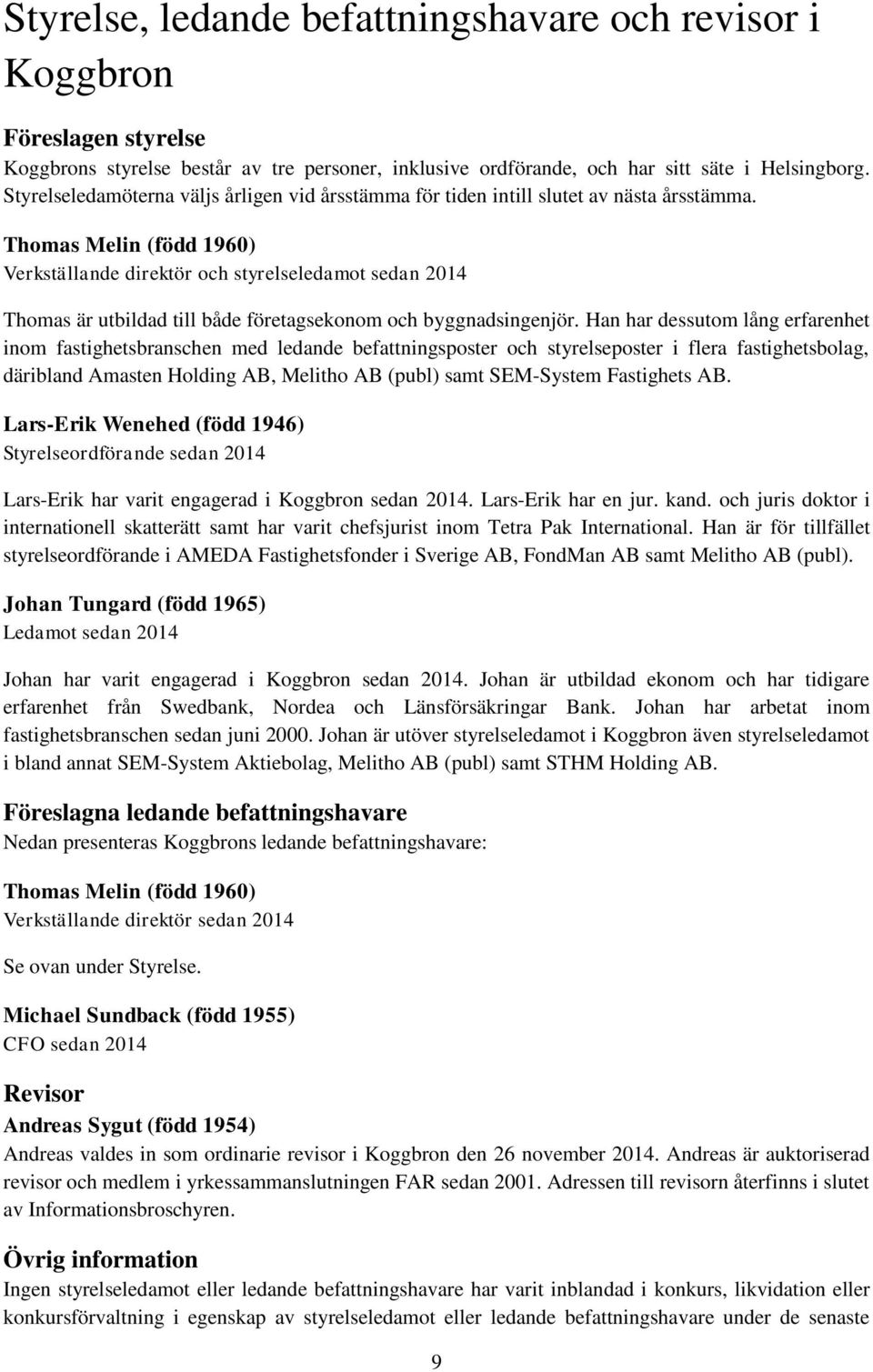 Thomas Melin (född 1960) Verkställande direktör och styrelseledamot sedan 2014 Thomas är utbildad till både företagsekonom och byggnadsingenjör.