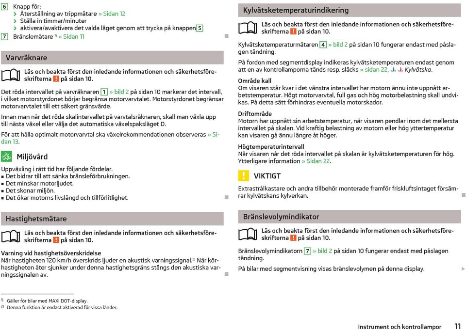 Motorstyrdonet begränsar motorvarvtalet till ett säkert gränsvärde.