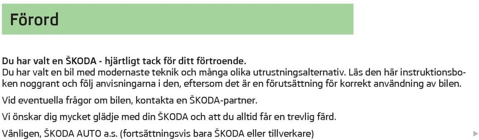 Läs den här instruktionsboken noggrant och följ anvisningarna i den, eftersom det är en förutsättning för korrekt