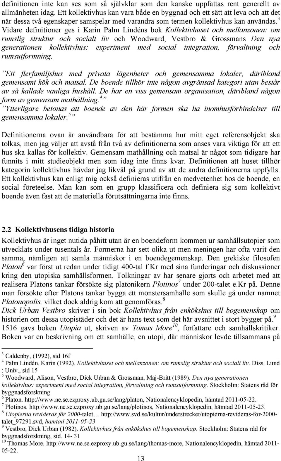 3 Vidare definitioner ges i Karin Palm Lindéns bok Kollektivhuset och mellanzonen: om rumslig struktur och socialt liv och Woodward, Vestbro & Grossmans Den nya generationen kollektivhus: experiment