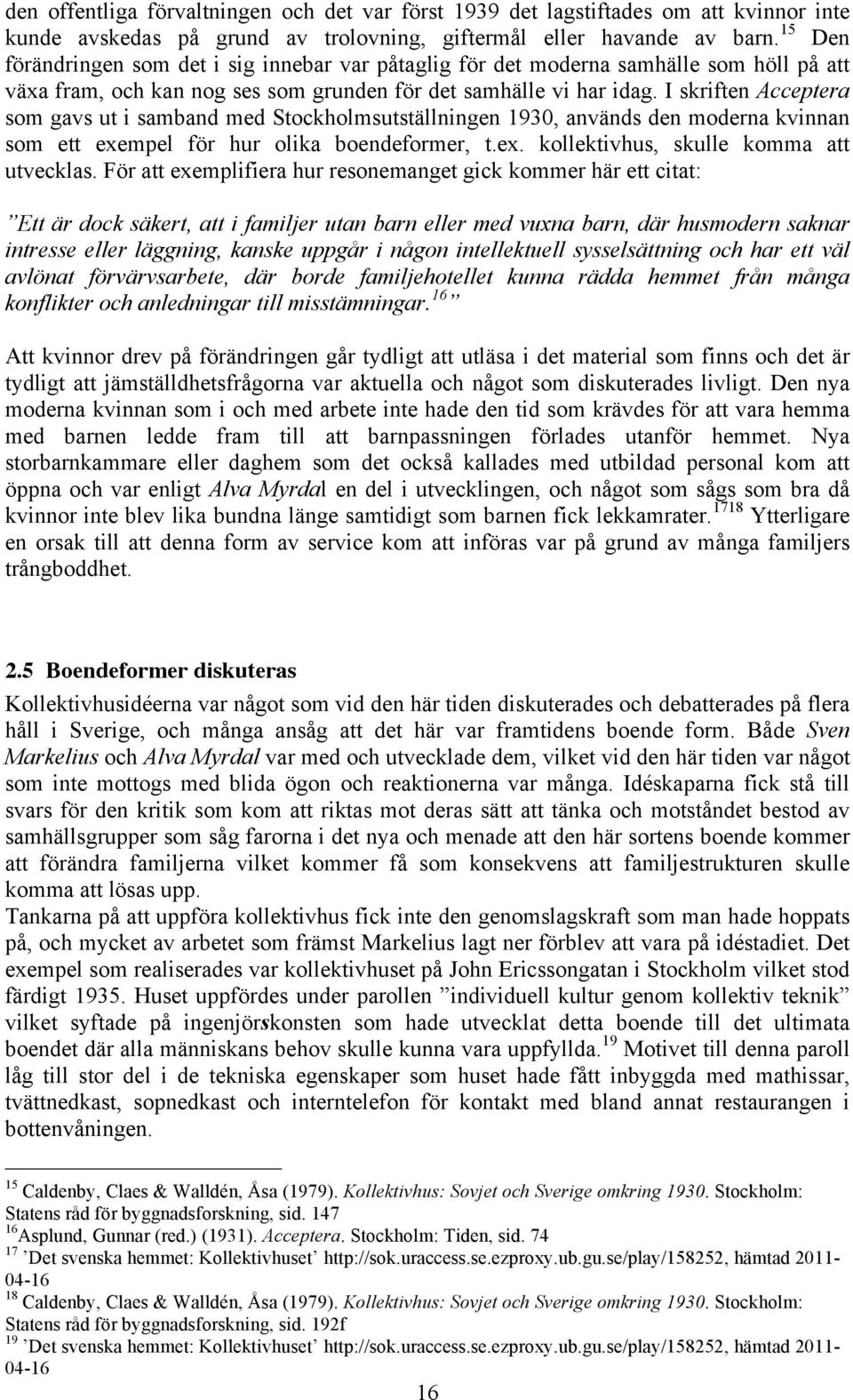 I skriften Acceptera som gavs ut i samband med Stockholmsutställningen 1930, används den moderna kvinnan som ett exempel för hur olika boendeformer, t.ex. kollektivhus, skulle komma att utvecklas.