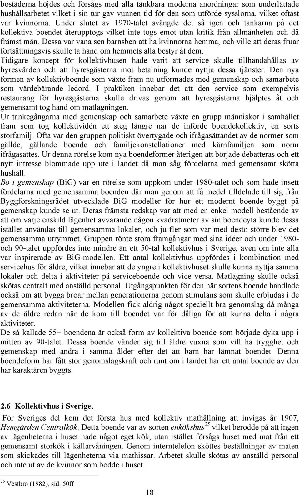 Dessa var vana sen barnsben att ha kvinnorna hemma, och ville att deras fruar fortsättningsvis skulle ta hand om hemmets alla bestyr åt dem.