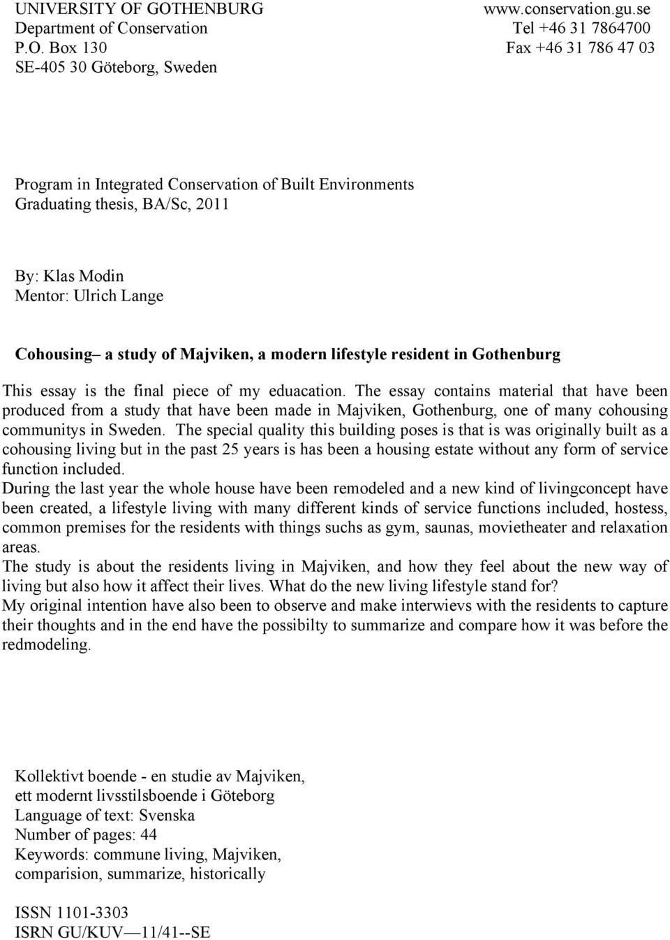 Graduating thesis, BA/Sc, 2011 By: Klas Modin Mentor: Ulrich Lange Cohousing a study of Majviken, a modern lifestyle resident in Gothenburg This essay is the final piece of my eduacation.