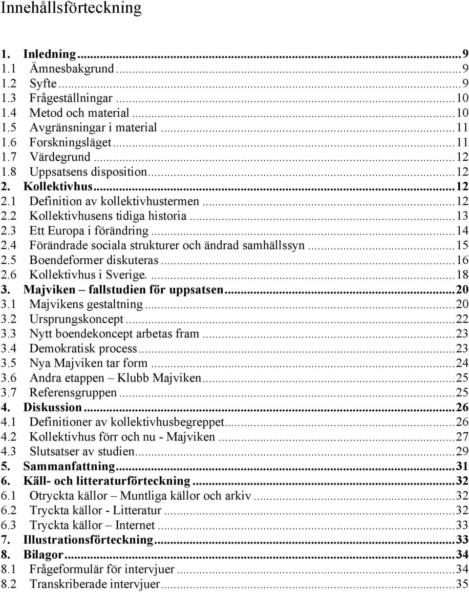 4 Förändrade sociala strukturer och ändrad samhällssyn...15 2.5 Boendeformer diskuteras...16 2.6 Kollektivhus i Sverige....18 3. Majviken fallstudien för uppsatsen...20 3.1 Majvikens gestaltning...20 3.2 Ursprungskoncept.