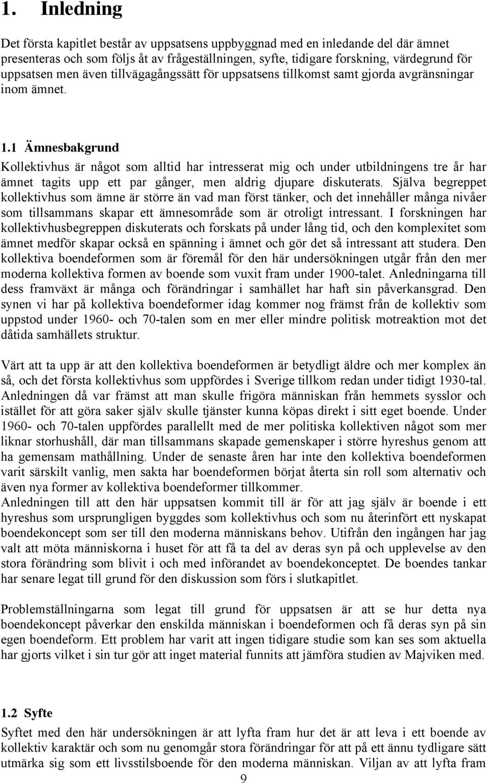 1 Ämnesbakgrund Kollektivhus är något som alltid har intresserat mig och under utbildningens tre år har ämnet tagits upp ett par gånger, men aldrig djupare diskuterats.