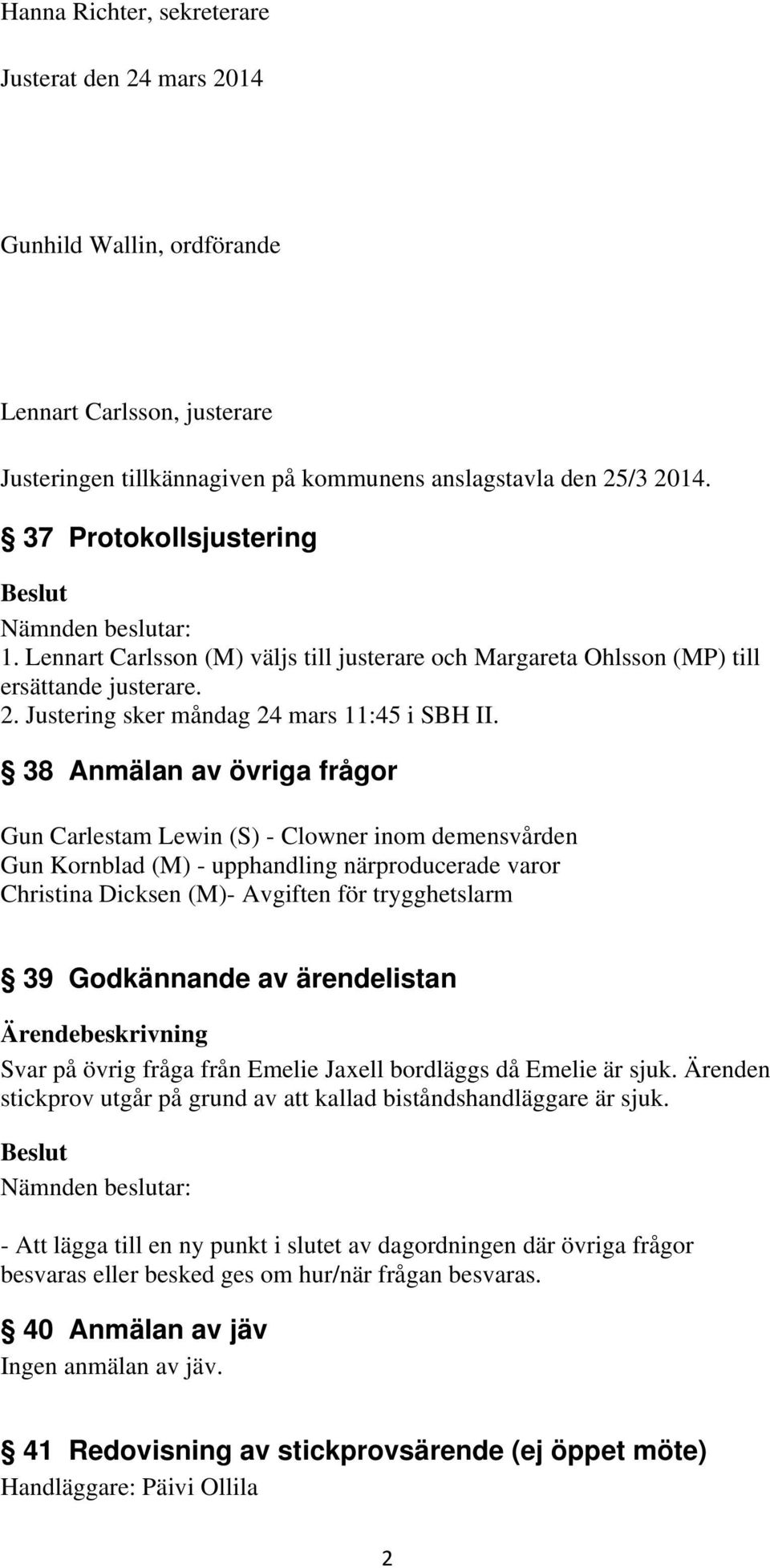 38 Anmälan av övriga frågor Gun Carlestam Lewin (S) - Clowner inom demensvården Gun Kornblad (M) - upphandling närproducerade varor Christina Dicksen (M)- Avgiften för trygghetslarm 39 Godkännande av