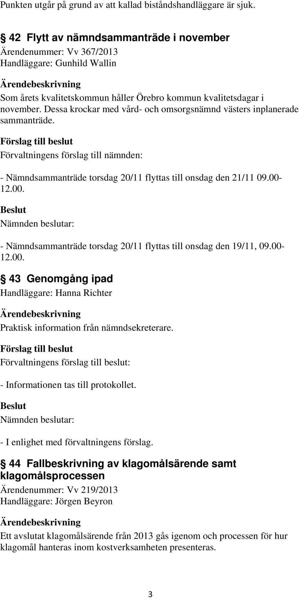 Dessa krockar med vård- och omsorgsnämnd västers inplanerade sammanträde. - Nämndsammanträde torsdag 20/11 flyttas till onsdag den 21/11 09.00-