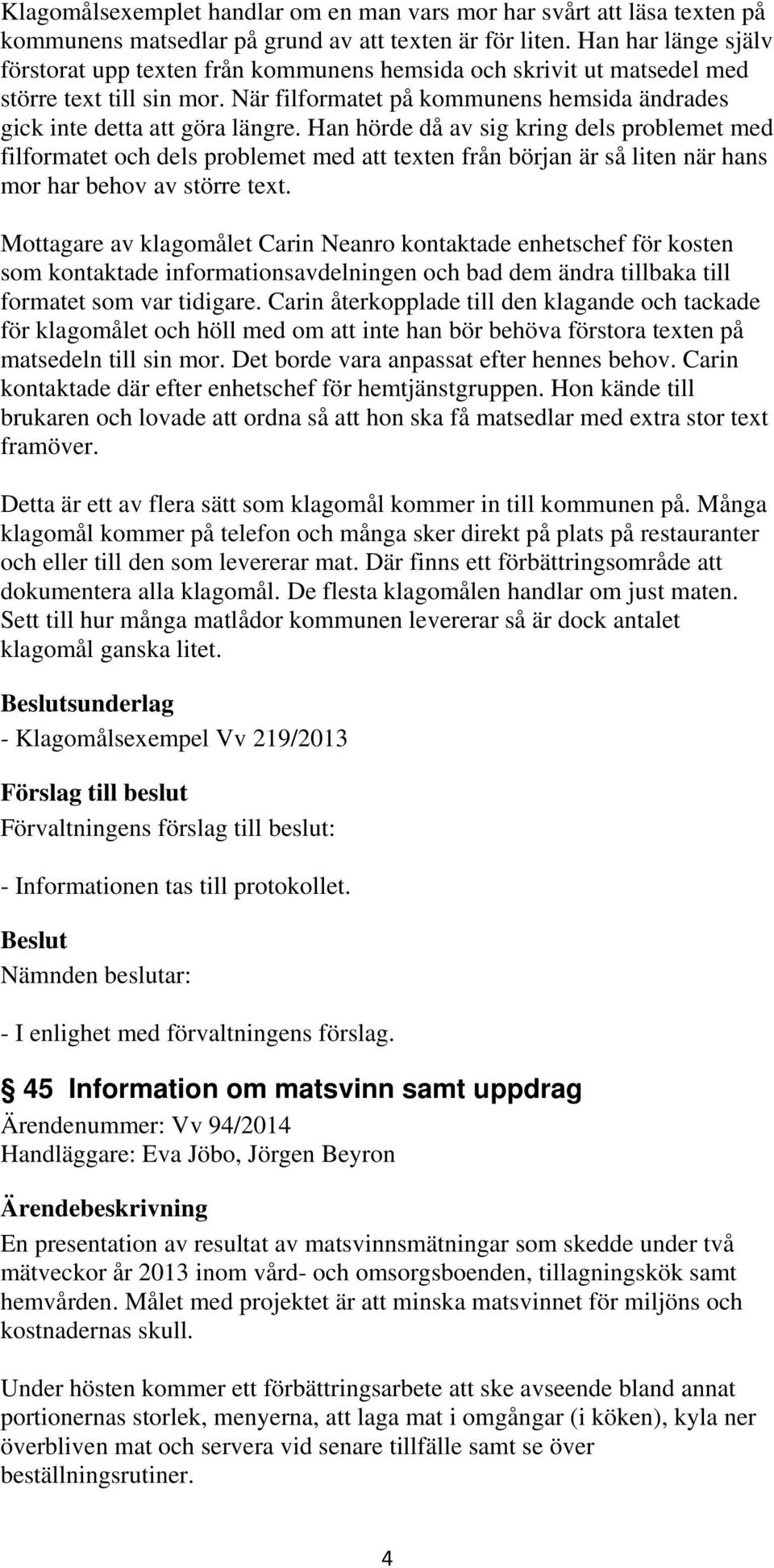 Han hörde då av sig kring dels problemet med filformatet och dels problemet med att texten från början är så liten när hans mor har behov av större text.