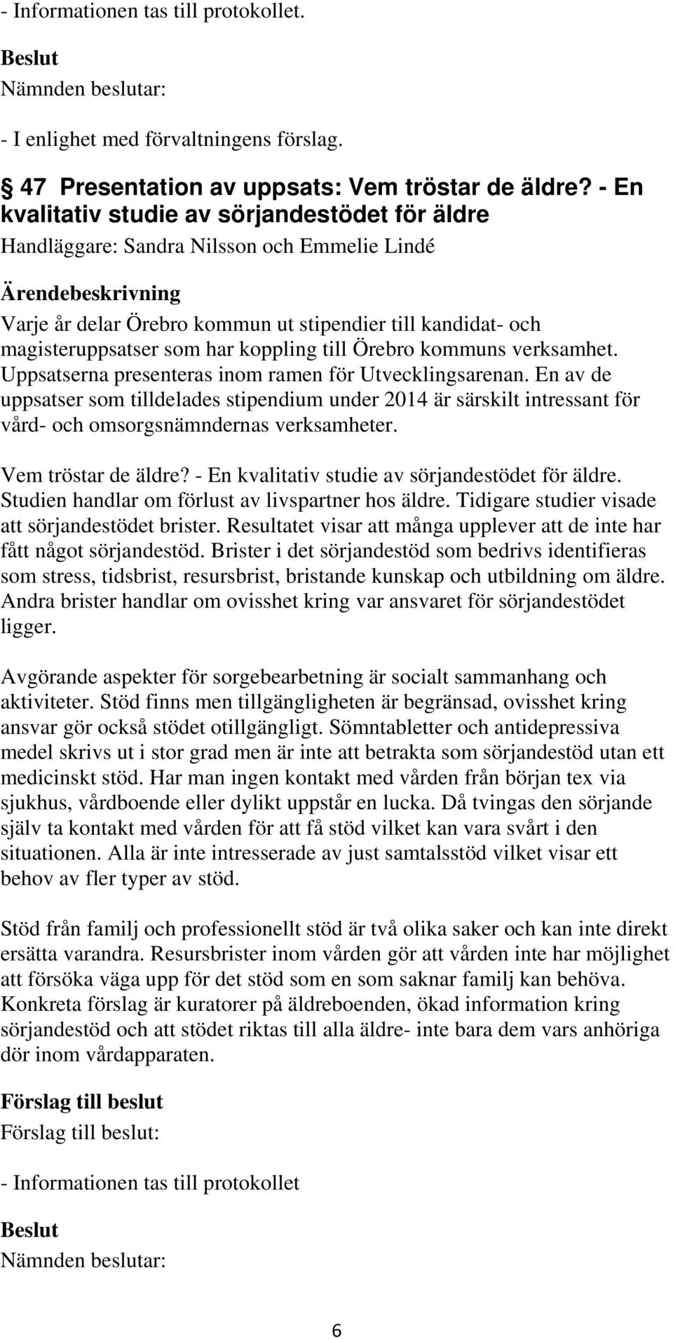 Örebro kommuns verksamhet. Uppsatserna presenteras inom ramen för Utvecklingsarenan.