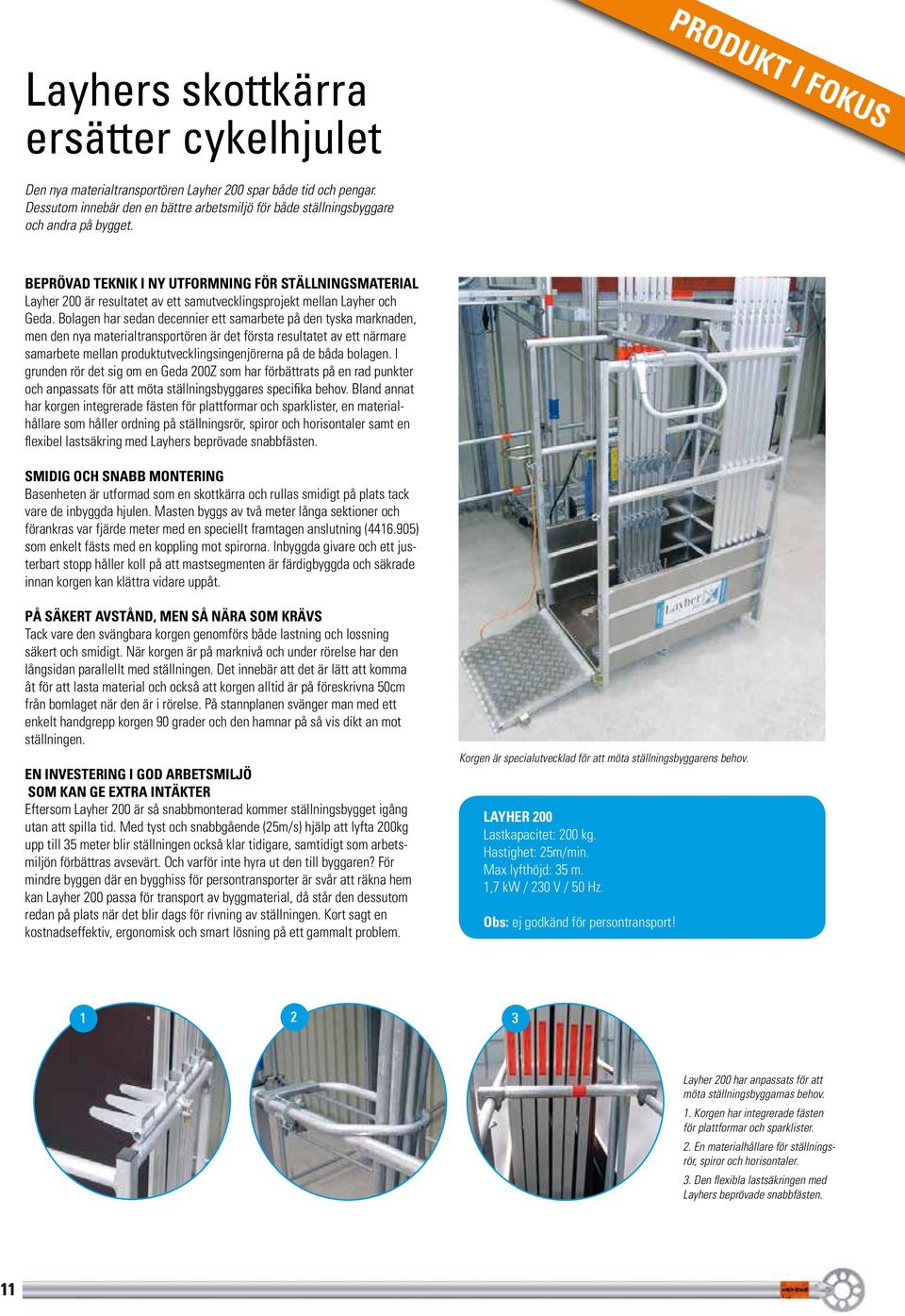 tubes, guardrails or ledgers, easily Max and lyfthöjd: securely 35 fitted m. 1,7 kw / 230 V / 50 Hz. 3. Load securing bar made of aluminium with the proven Layher snap-on claw to safeguard decks, assembly Obs: ej frames godkänd etc.